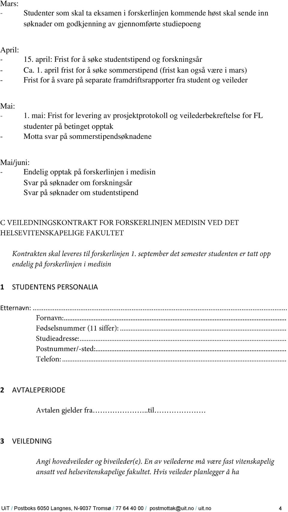 april frist for å søke sommerstipend (frist kan også være i mars) - Frist for å svare på separate framdriftsrapporter fra student og veileder Mai: 1.