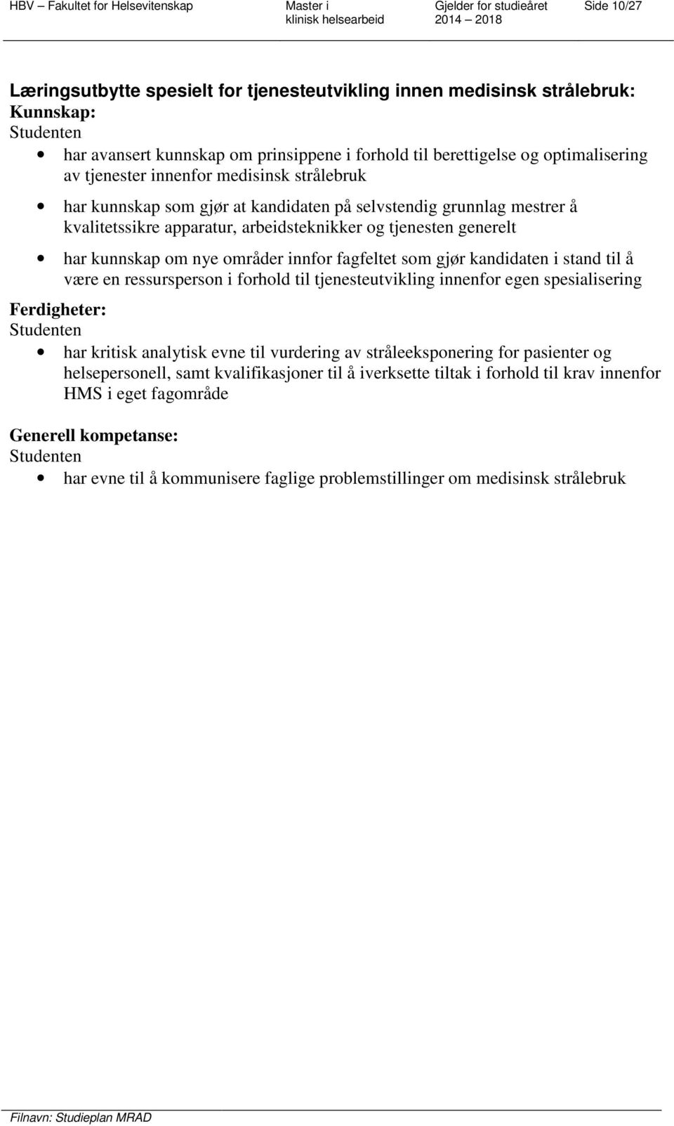 fagfeltet som gjør kandidaten i stand til å være en ressursperson i forhold til tjenesteutvikling innenfor egen spesialisering Ferdigheter: har kritisk analytisk evne til vurdering av