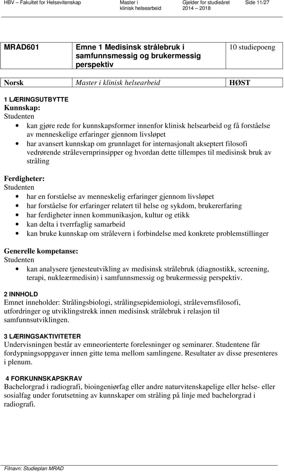 medisinsk bruk av stråling Ferdigheter: har en forståelse av menneskelig erfaringer gjennom livsløpet har forståelse for erfaringer relatert til helse og sykdom, brukererfaring har ferdigheter innen