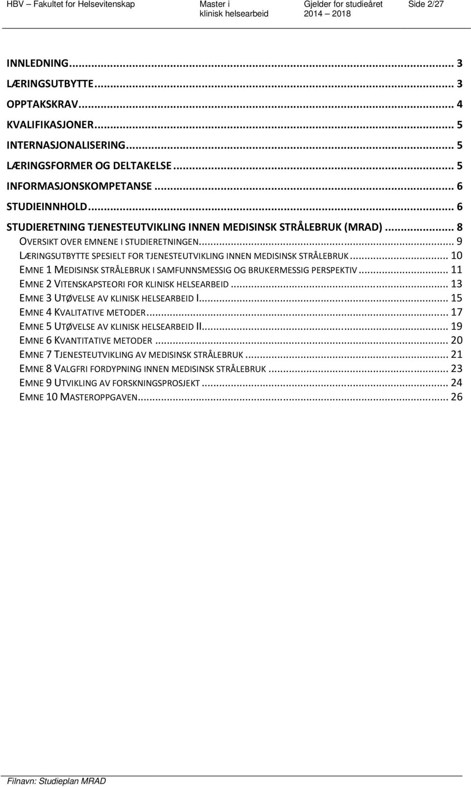 .. 10 EMNE 1 MEDISINSK STRÅLEBRUK I SAMFUNNSMESSIG OG BRUKERMESSIG PERSPEKTIV... 11 EMNE 2 VITENSKAPSTEORI FOR KLINISK HELSEARBEID... 13 EMNE 3 UTØVELSE AV KLINISK HELSEARBEID I.