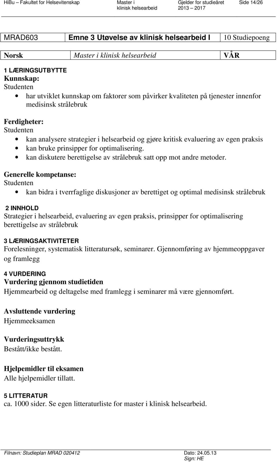 kan diskutere berettigelse av strålebruk satt opp mot andre metoder.