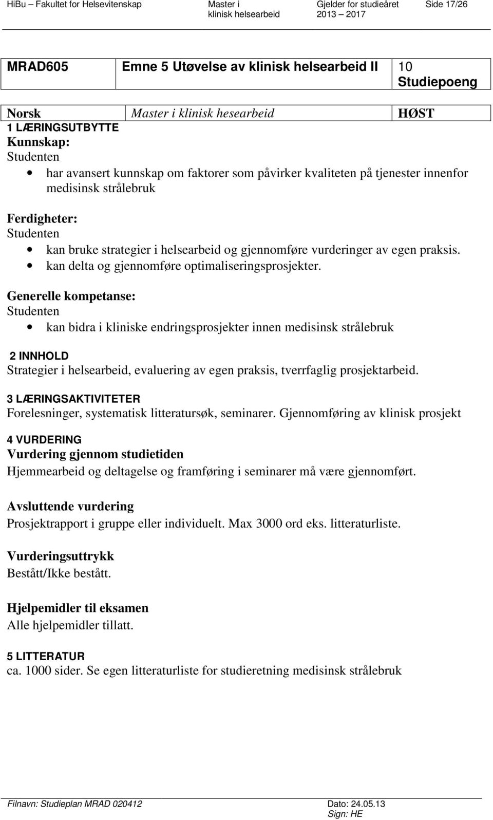 Generelle kompetanse: kan bidra i kliniske endringsprosjekter innen medisinsk strålebruk 2 INNHOLD Strategier i helsearbeid, evaluering av egen praksis, tverrfaglig prosjektarbeid.