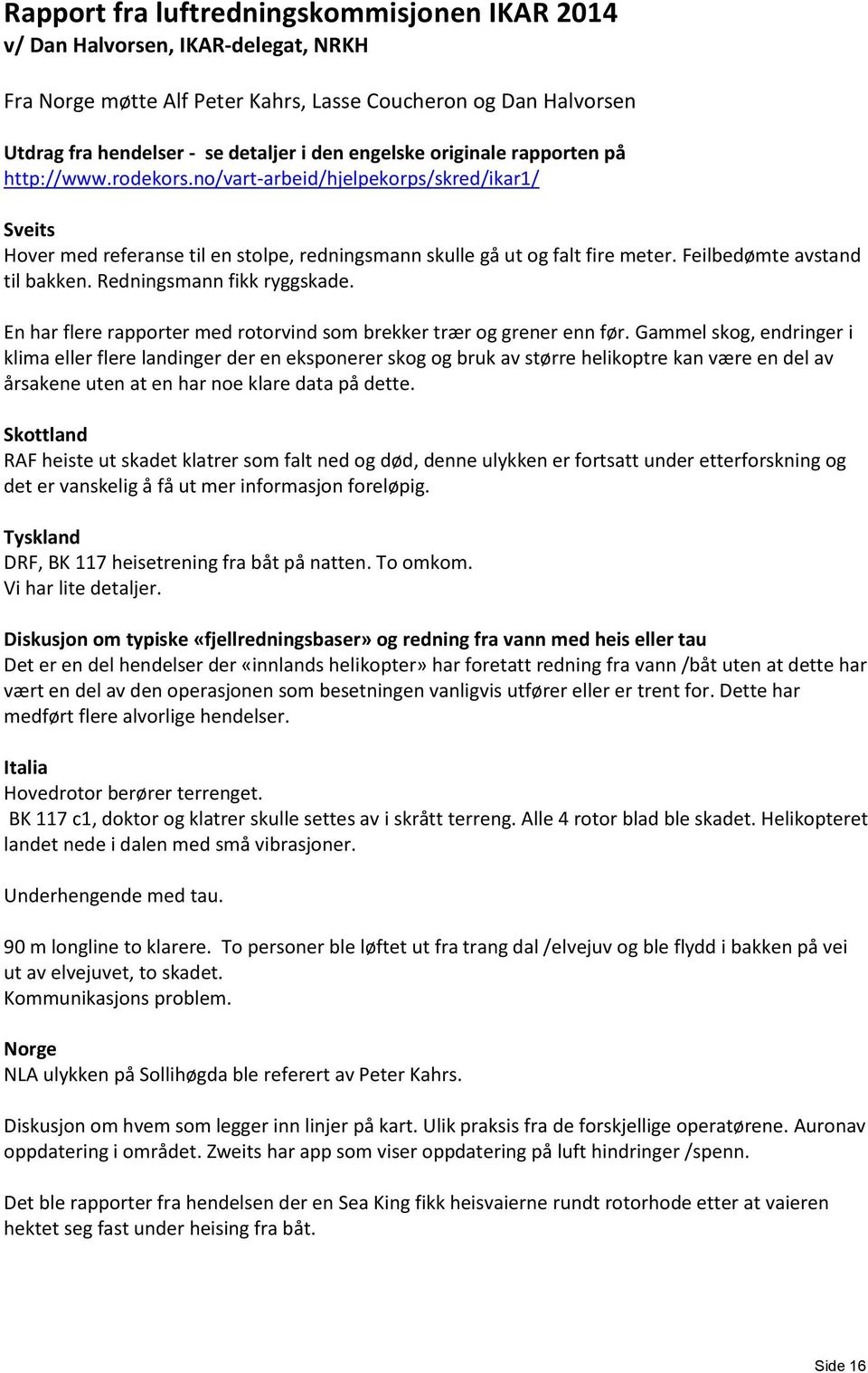 Feilbedømte avstand til bakken. Redningsmann fikk ryggskade. En har flere rapporter med rotorvind som brekker trær og grener enn før.