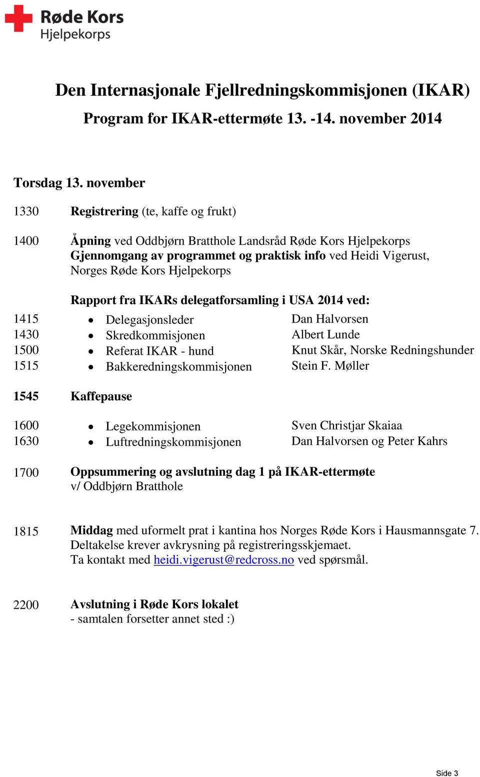 Hjelpekorps Rapport fra IKARs delegatforsamling i USA 2014 ved: 1415 Delegasjonsleder Dan Halvorsen 1430 Skredkommisjonen Albert Lunde 1500 Referat IKAR - hund Knut Skår, Norske Redningshunder 1515