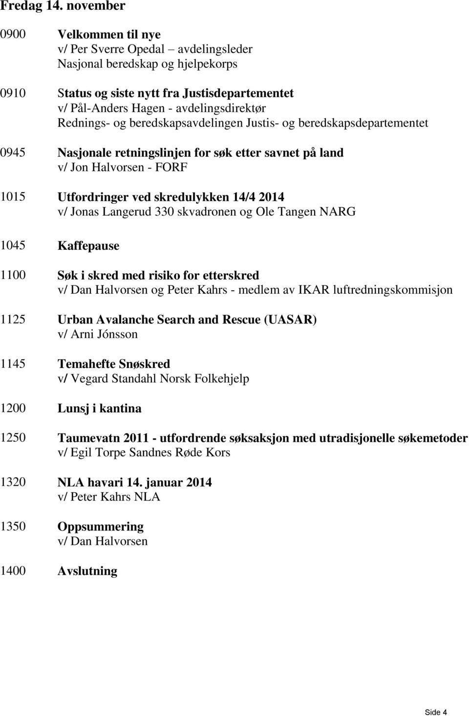 Rednings- og beredskapsavdelingen Justis- og beredskapsdepartementet 0945 Nasjonale retningslinjen for søk etter savnet på land v/ Jon Halvorsen - FORF 1015 Utfordringer ved skredulykken 14/4 2014 v/