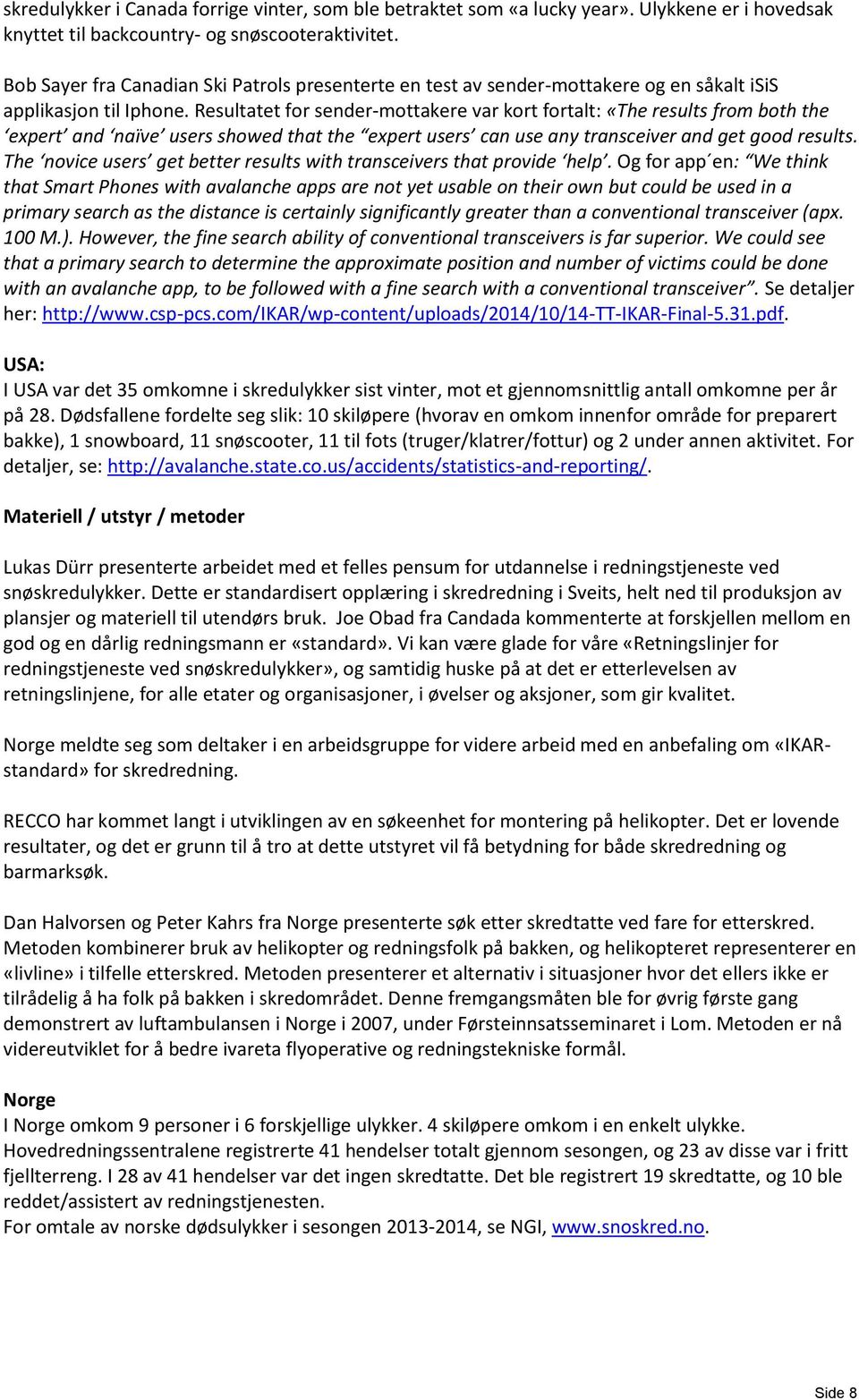 Resultatet for sender-mottakere var kort fortalt: «The results from both the ʻexpertʼ and ʻnaïveʼ users showed that the expert usersʼ can use any transceiver and get good results.