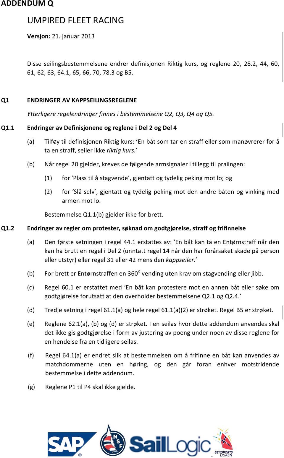 1 EndringeravDefinisjoneneogregleneiDel2ogDel4 (a) (b) TilføytildefinisjonenRiktigkurs: Enbåtsomtarenstraffellersommanøvrererforå taenstraff,seilerikkeriktig(kurs.