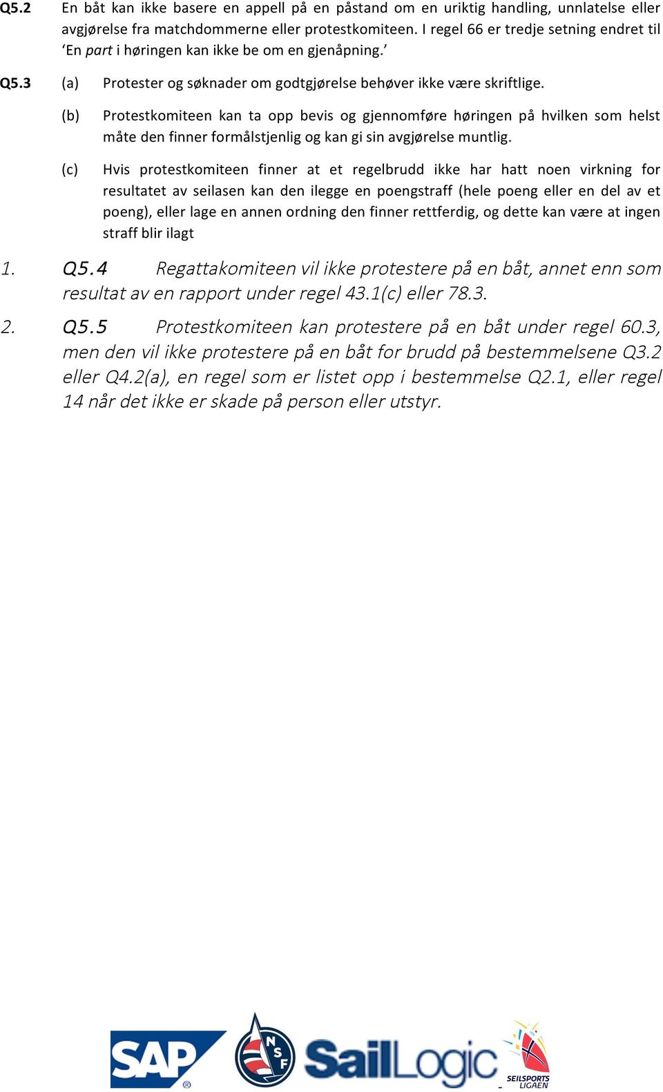 (b) (c) Protestkomiteen kan ta opp bevis og gjennomføre høringen på hvilken som helst måtedenfinnerformålstjenligogkangisinavgjørelsemuntlig.