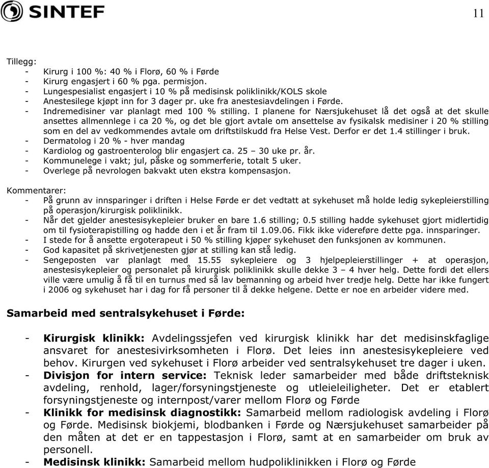 I planene fr Nærsjukehuset lå det gså at det skulle ansettes allmennlege i ca 20 %, g det ble gjrt avtale m ansettelse av fysikalsk medisiner i 20 % stilling sm en del av vedkmmendes avtale m