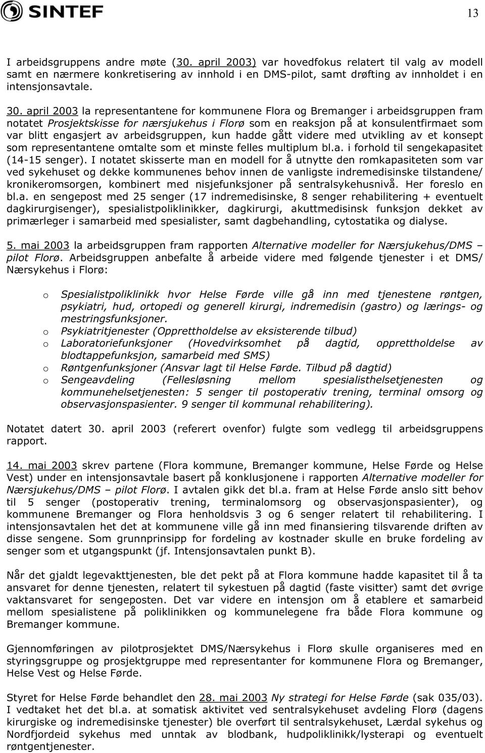 arbeidsgruppen, kun hadde gått videre med utvikling av et knsept sm representantene mtalte sm et minste felles multiplum bl.a. i frhld til sengekapasitet (14-15 senger).