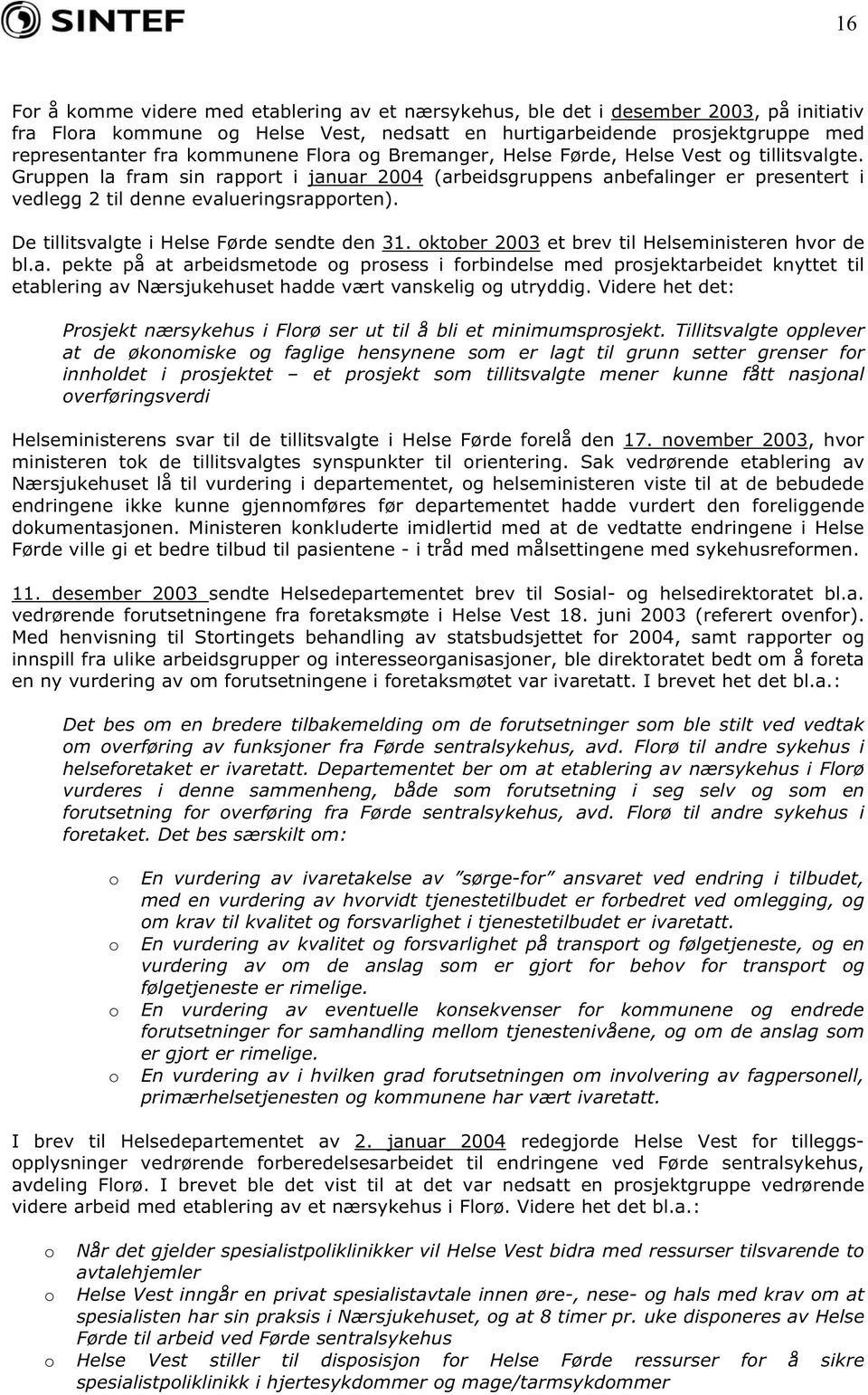 De tillitsvalgte i Helse Førde sendte den 31. ktber 2003 et brev til Helseministeren hvr de bl.a. pekte på at arbeidsmetde g prsess i frbindelse med prsjektarbeidet knyttet til etablering av Nærsjukehuset hadde vært vanskelig g utryddig.