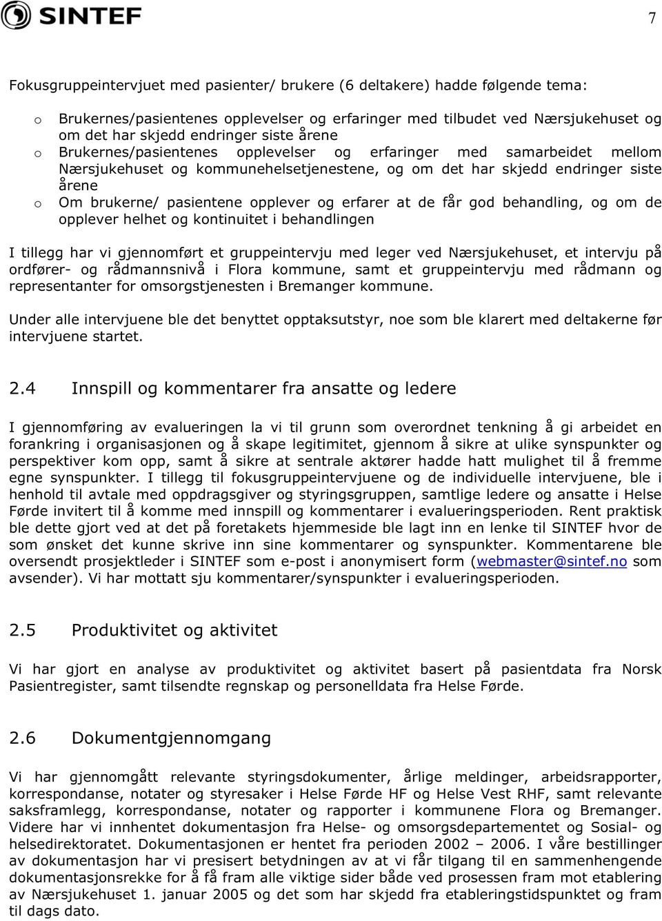 gd behandling, g m de pplever helhet g kntinuitet i behandlingen I tillegg har vi gjennmført et gruppeintervju med leger ved Nærsjukehuset, et intervju på rdfører- g rådmannsnivå i Flra kmmune, samt