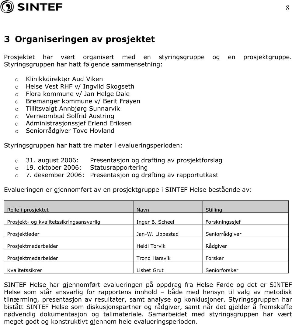 Sunnarvik Vernembud Slfrid Austring Administrasjnssjef Erlend Eriksen Senirrådgiver Tve Hvland Styringsgruppen har hatt tre møter i evalueringsperiden: 31.