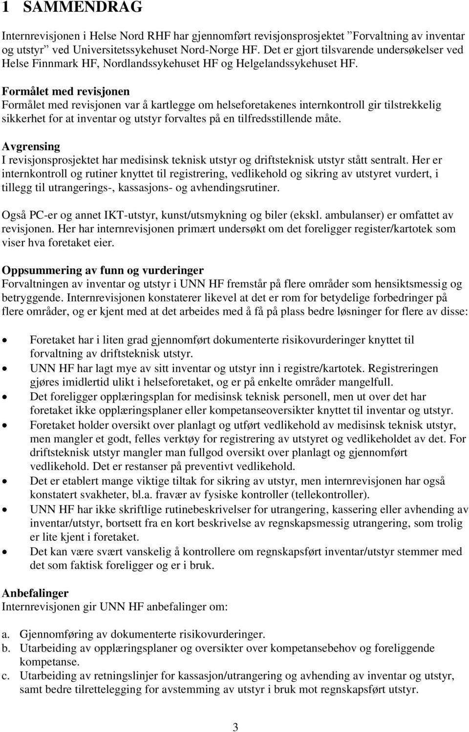 Formålet med revisjonen Formålet med revisjonen var å kartlegge om helseforetakenes internkontroll gir tilstrekkelig sikkerhet for at inventar og utstyr forvaltes på en tilfredsstillende måte.