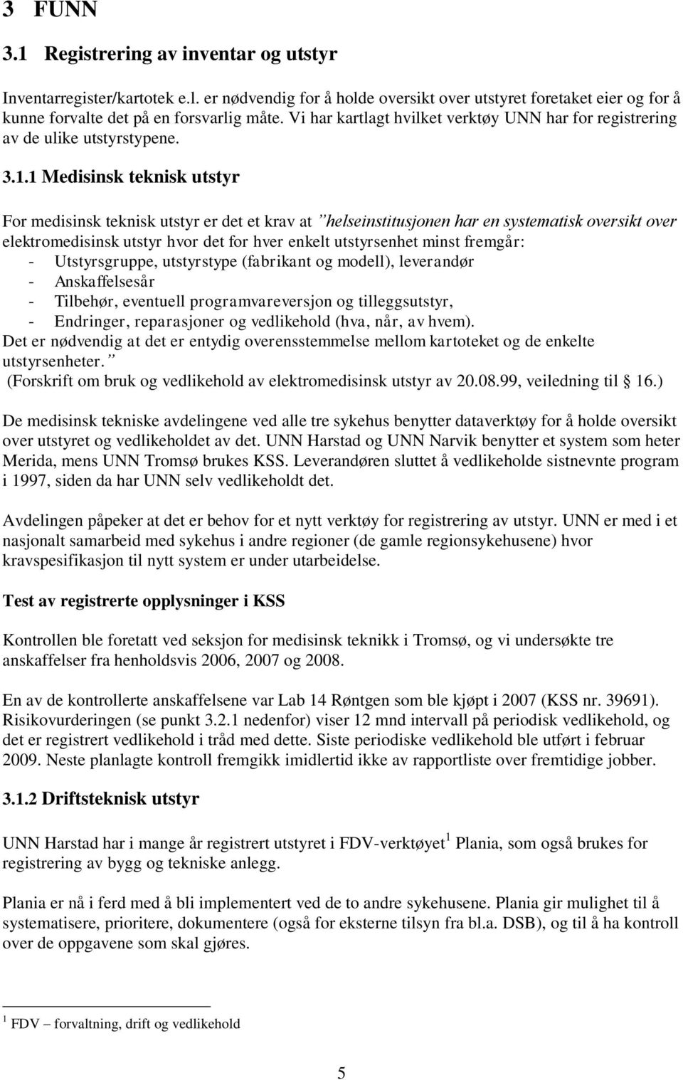 1 Medisinsk teknisk utstyr For medisinsk teknisk utstyr er det et krav at helseinstitusjonen har en systematisk oversikt over elektromedisinsk utstyr hvor det for hver enkelt utstyrsenhet minst