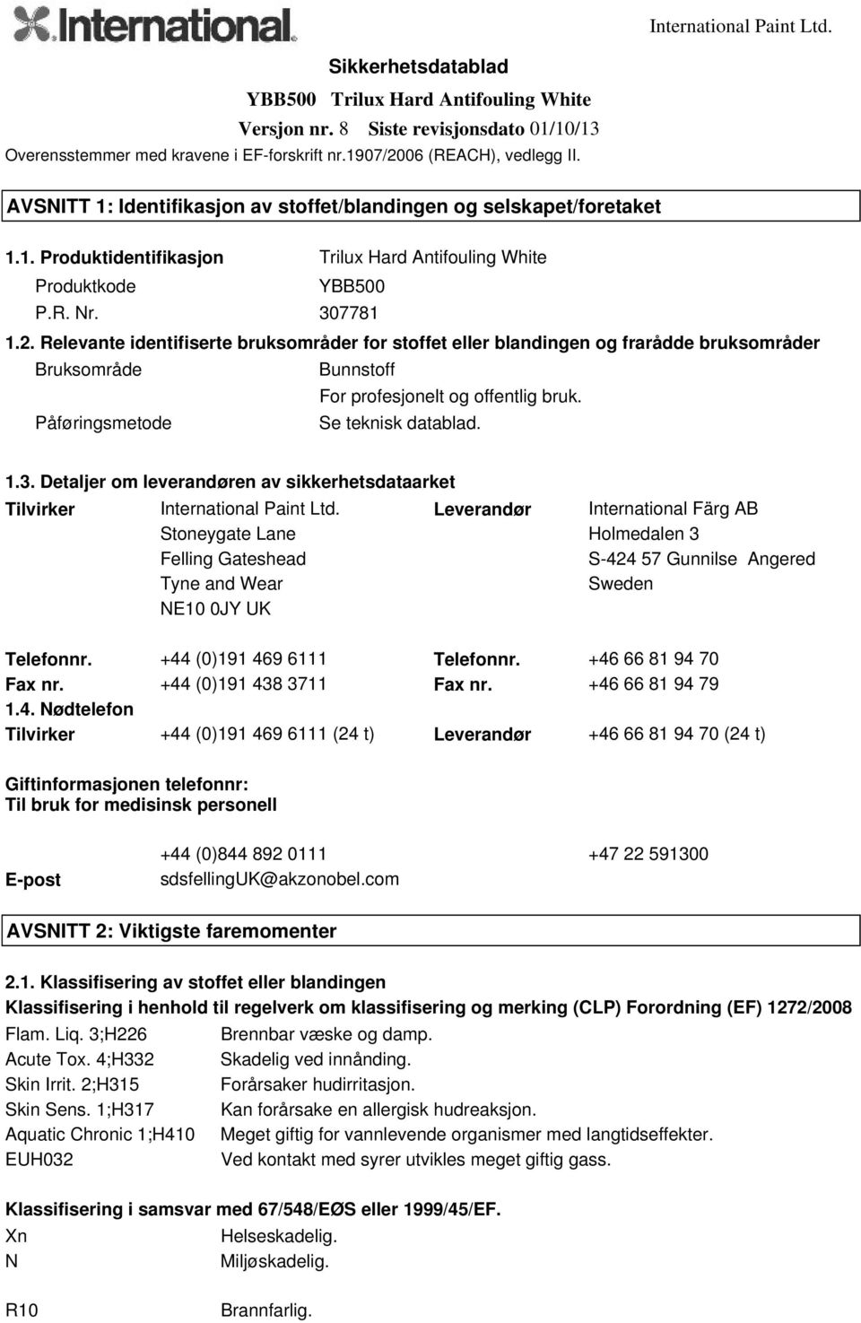 Relevante identifiserte bruksområder for stoffet eller blandingen og frarådde bruksområder Bruksområde Bunnstoff For profesjonelt og offentlig bruk. Påføringsmetode Se teknisk datablad. 1.3.