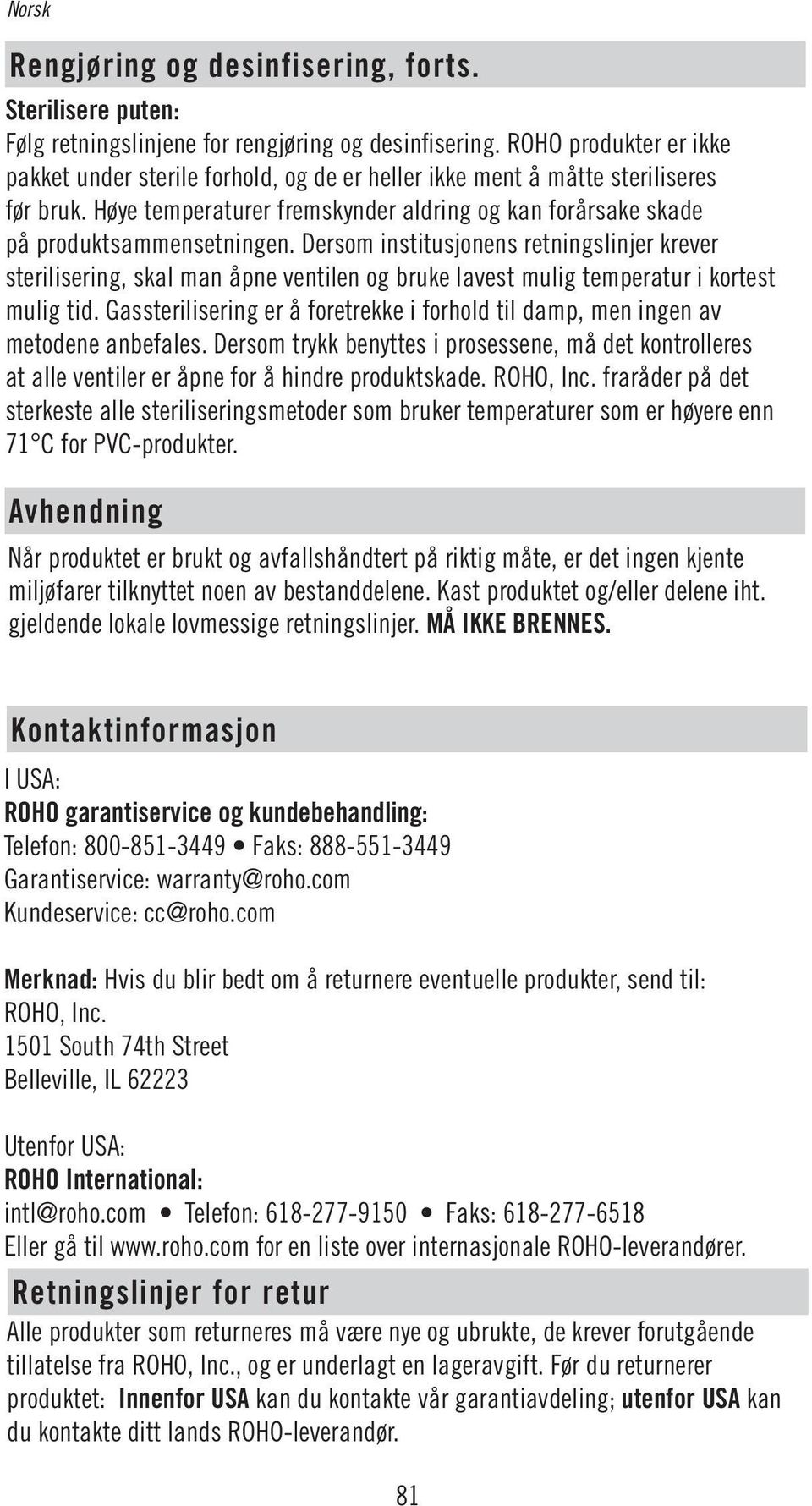 Dersom institusjonens retningslinjer krever sterilisering, skal man åpne ventilen og bruke lavest mulig temperatur i kortest mulig tid.