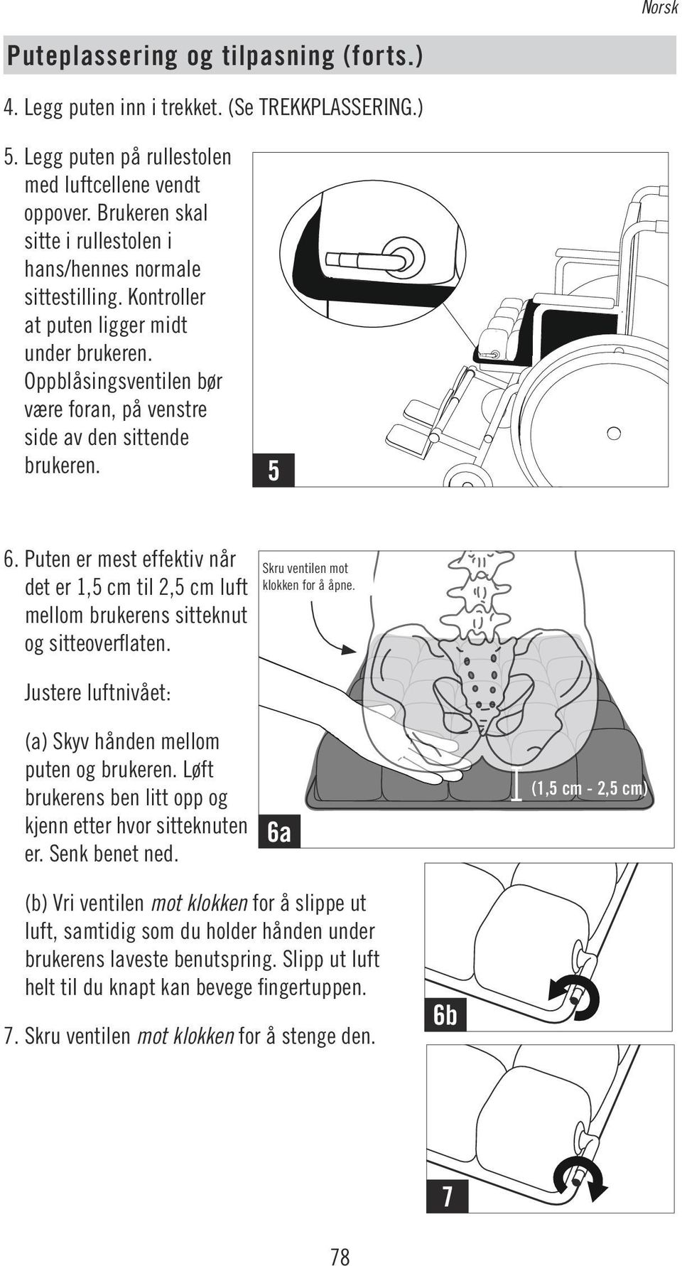 5 6. Puten er mest effektiv når det er 1,5 cm til 2,5 cm luft mellom brukerens sitteknut og sitteoverflaten. Justere luftnivået: Skru ventilen mot klokken for å åpne.