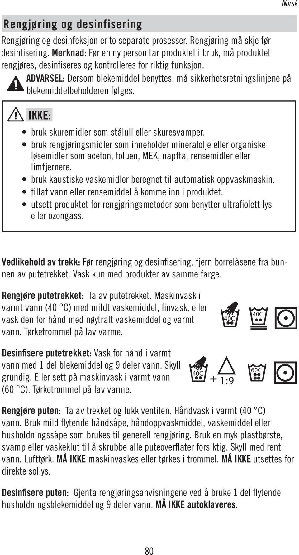 ADVARSEL: Dersom blekemiddel benyttes, må sikkerhetsretningslinjene på blekemiddelbeholderen følges. IKKE: bruk skuremidler som stålull eller skuresvamper.