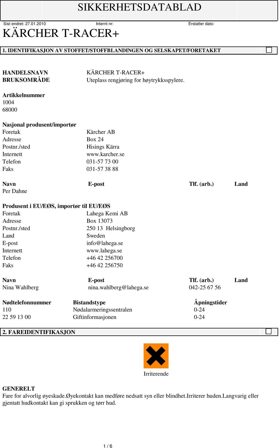 (arb.) Land Per Dahne Produsent i EU/EØS, importør til EU/EØS Foretak Lahega Kemi AB Adresse Box 13073 Postnr./sted 250 13 Helsingborg Land Sweden E-post info@lahega.