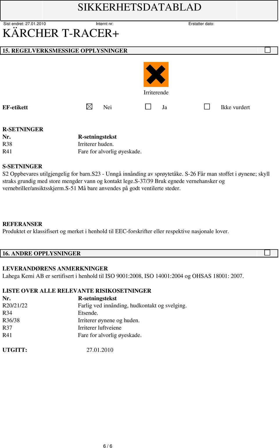 s-37/39 Bruk egnede vernehansker og vernebriller/ansiktsskjerm.s-51 Må bare anvendes på godt ventilerte steder.