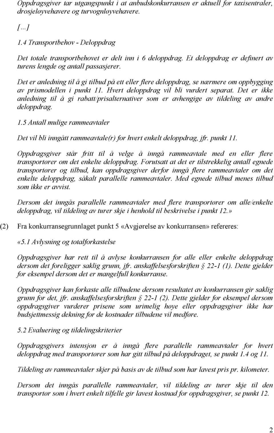 Det er anledning til å gi tilbud på ett eller flere deloppdrag, se nærmere om oppbygging av prismodellen i punkt 11. Hvert deloppdrag vil bli vurdert separat.