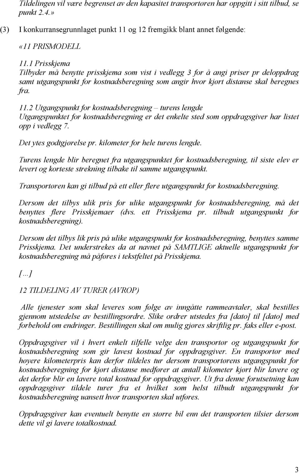 2 Utgangspunkt for kostnadsberegning turens lengde Utgangspunktet for kostnadsberegning er det enkelte sted som oppdragsgiver har listet opp i vedlegg 7. Det ytes godtgjørelse pr.