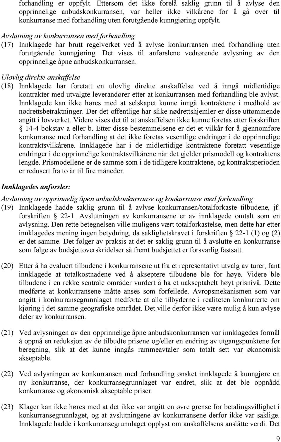 Avslutning av konkurransen med forhandling (17) Innklagede har brutt regelverket ved å avlyse konkurransen med forhandling uten forutgående kunngjøring.