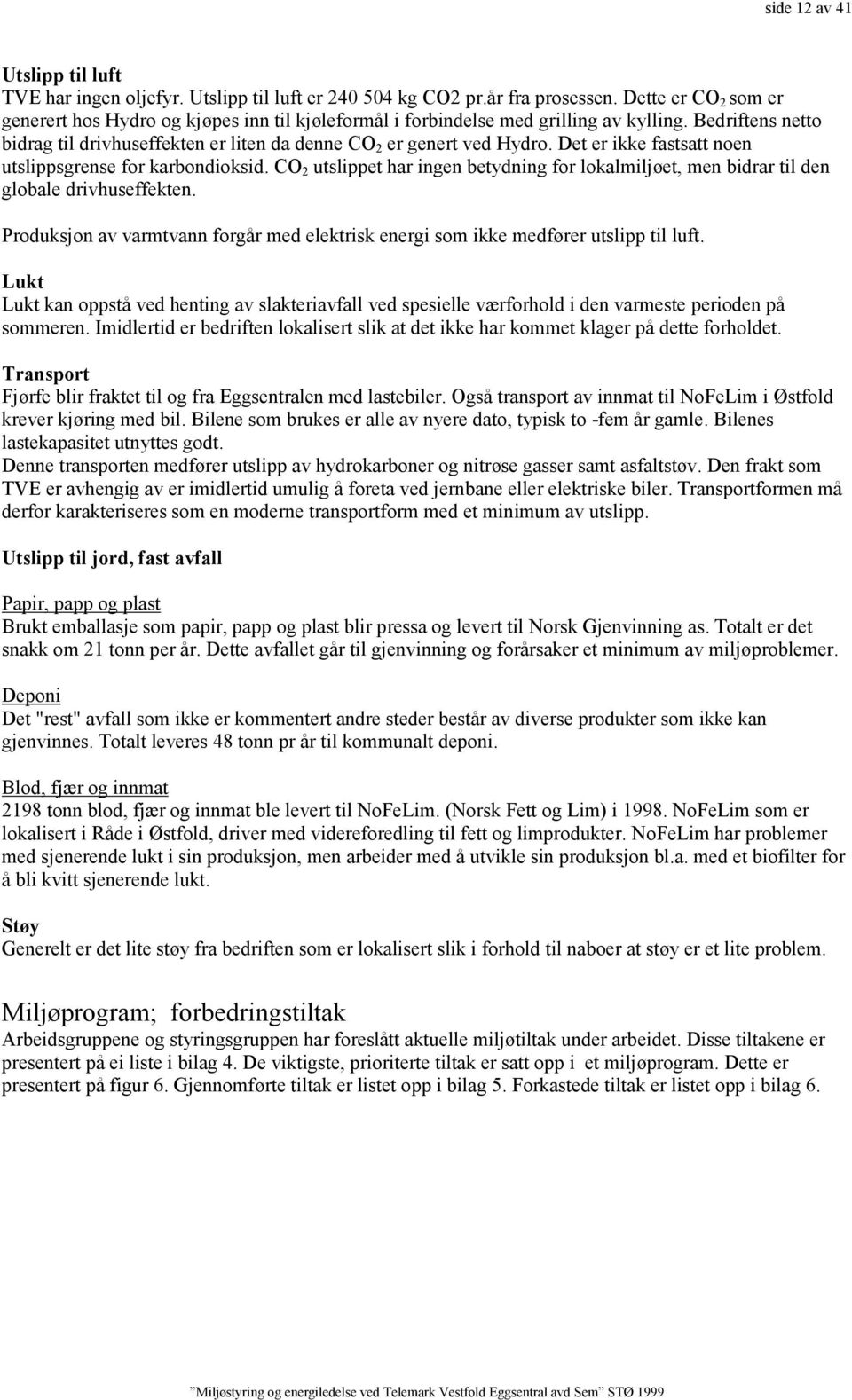 Det er ikke fastsatt noen utslippsgrense for karbondioksid. CO 2 utslippet har ingen betydning for lokalmiljøet, men bidrar til den globale drivhuseffekten.