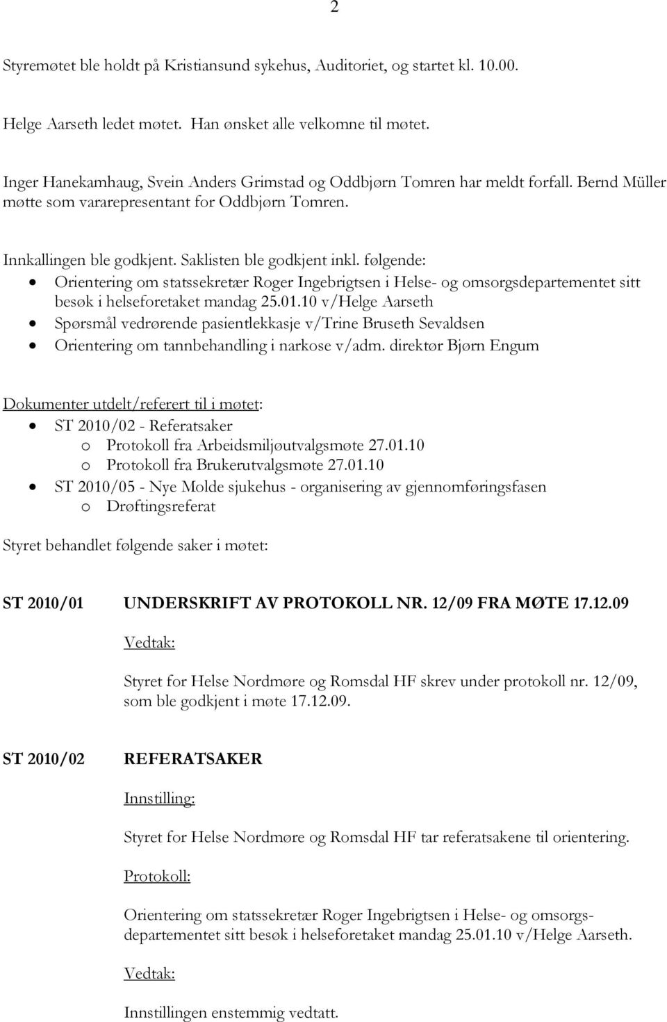 følgende: Orientering om statssekretær Roger Ingebrigtsen i Helse- og omsorgsdepartementet sitt besøk i helseforetaket mandag 25.01.