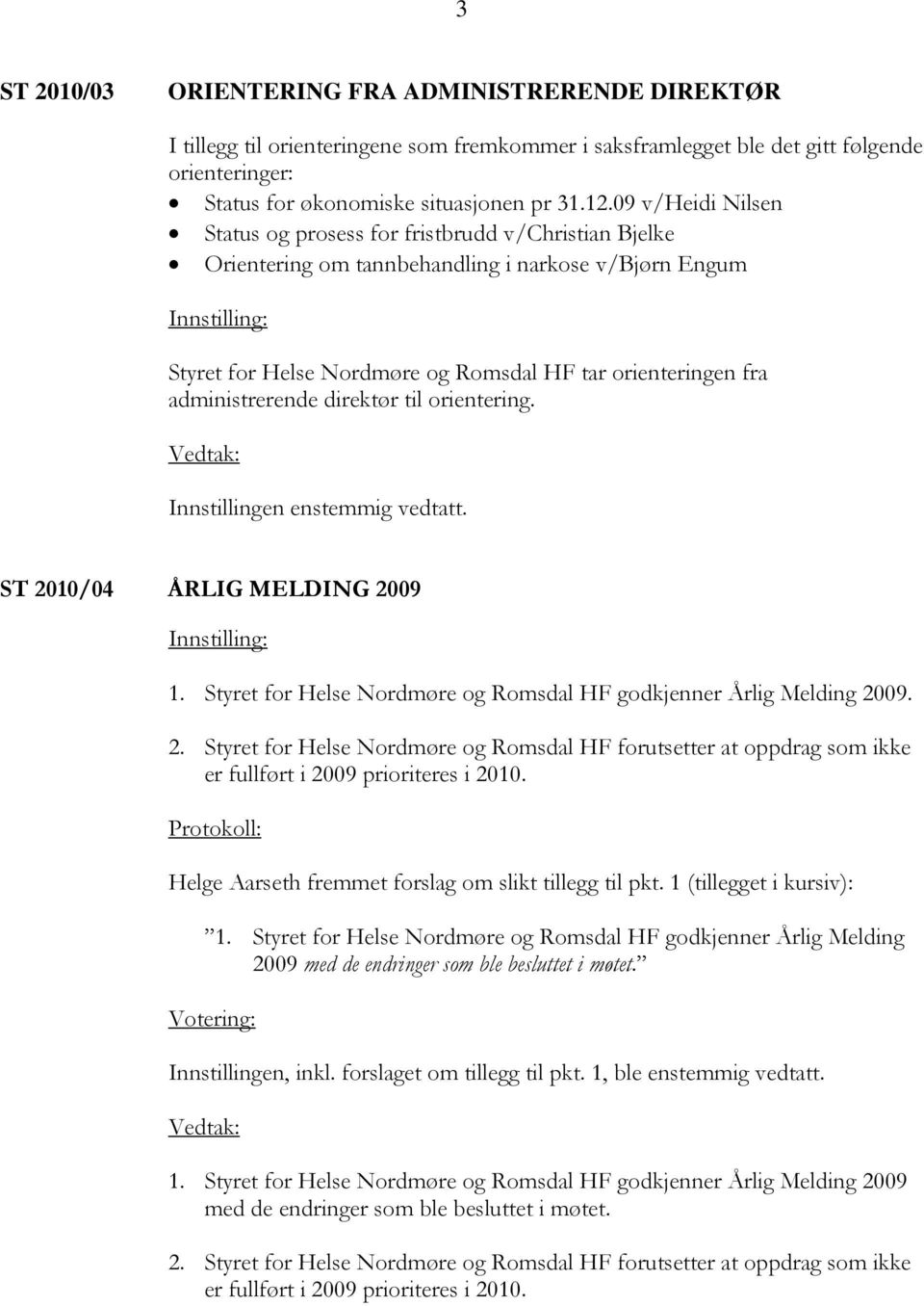 administrerende direktør til orientering. ST 2010/04 ÅRLIG MELDING 2009 1. Styret for Helse Nordmøre og Romsdal HF godkjenner Årlig Melding 2009. 2. Styret for Helse Nordmøre og Romsdal HF forutsetter at oppdrag som ikke er fullført i 2009 prioriteres i 2010.