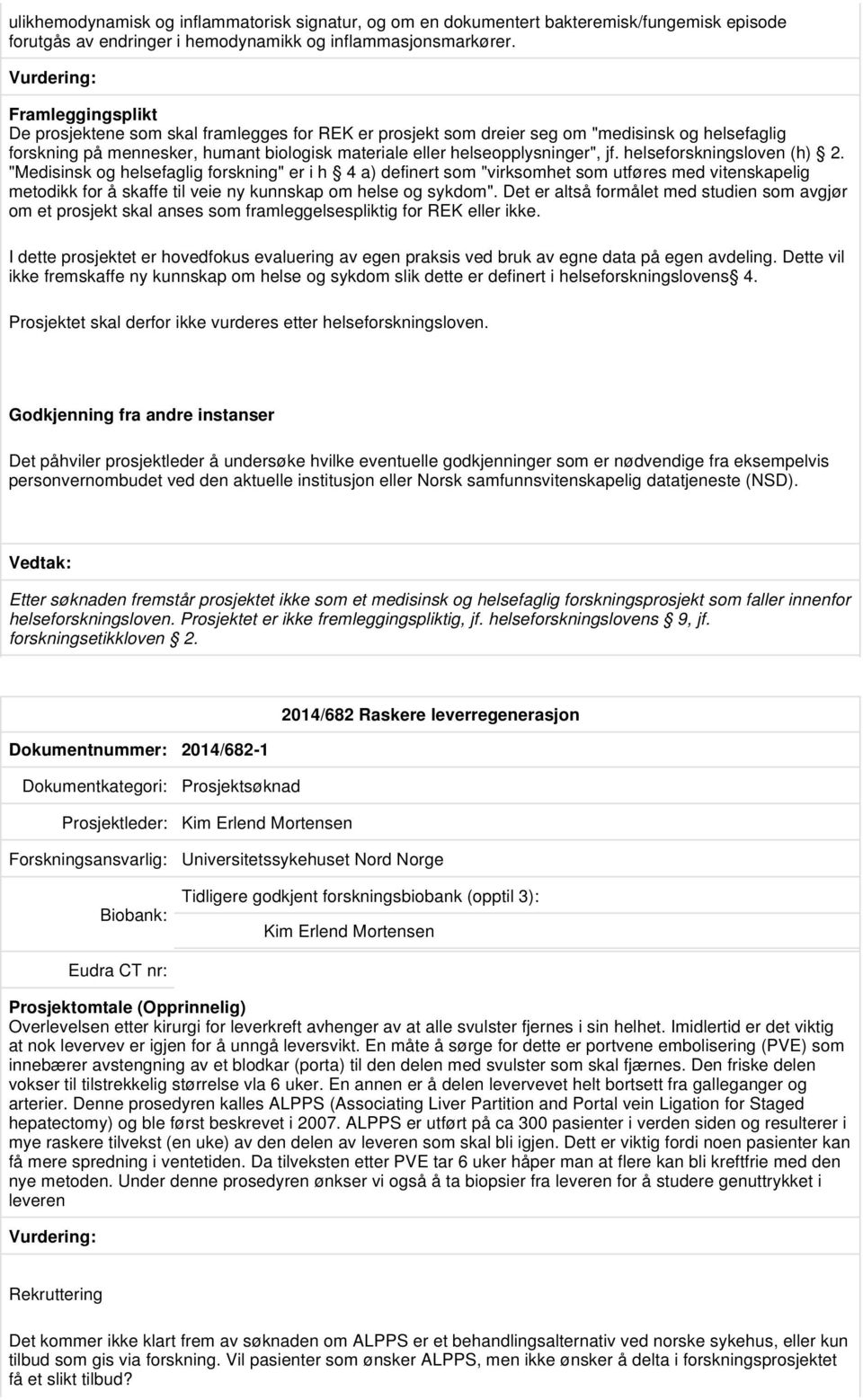 helseforskningsloven (h) 2. "Medisinsk og helsefaglig forskning" er i h 4 a) definert som "virksomhet som utføres med vitenskapelig metodikk for å skaffe til veie ny kunnskap om helse og sykdom".