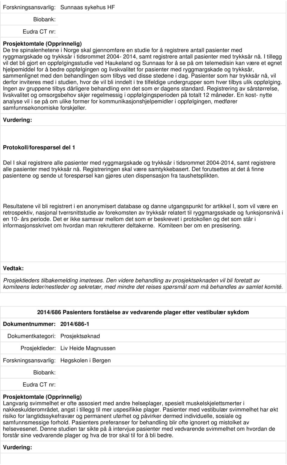 I tillegg vil det bli gjort en oppfølgingsstudie ved Haukeland og Sunnaas for å se på om telemedisin kan være et egnet hjelpemiddel for å bedre oppfølgingen og livskvalitet for pasienter med