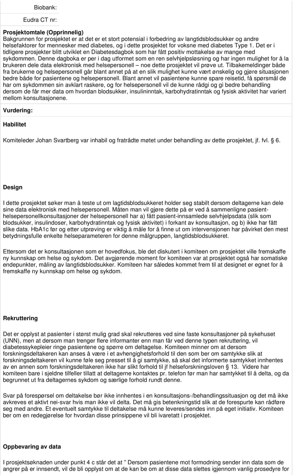 Denne dagboka er per i dag utformet som en ren selvhjelpsløsning og har ingen mulighet for å la brukeren dele data elektronisk med helsepersonell noe dette prosjektet vil prøve ut.