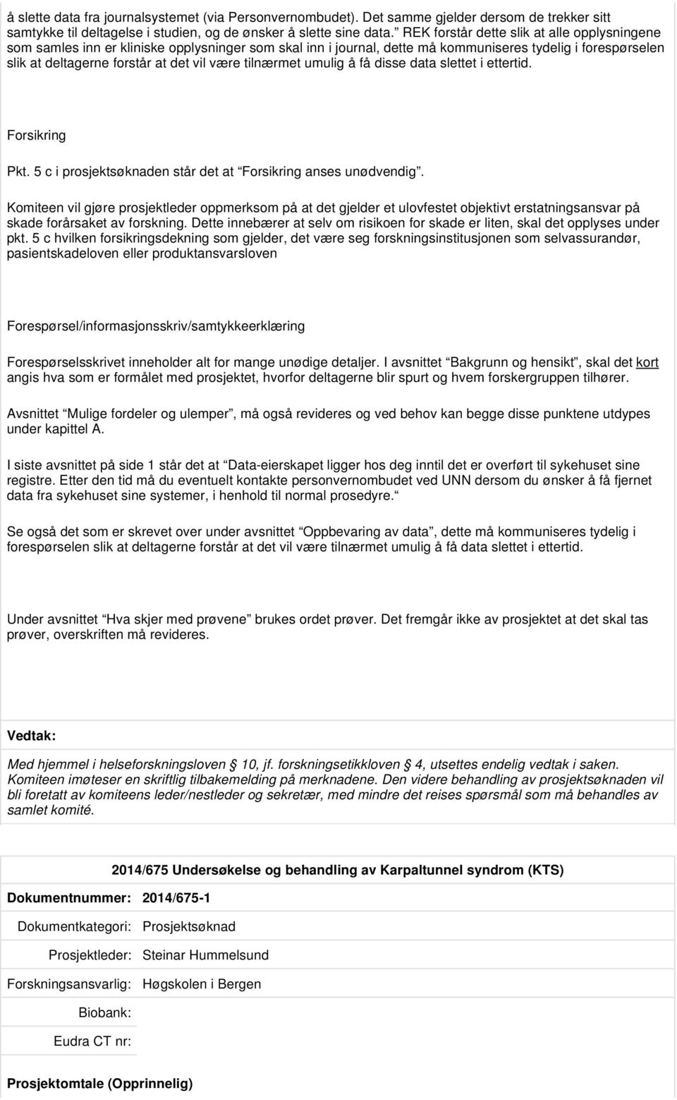 tilnærmet umulig å få disse data slettet i ettertid. Forsikring Pkt. 5 c i prosjektsøknaden står det at Forsikring anses unødvendig.