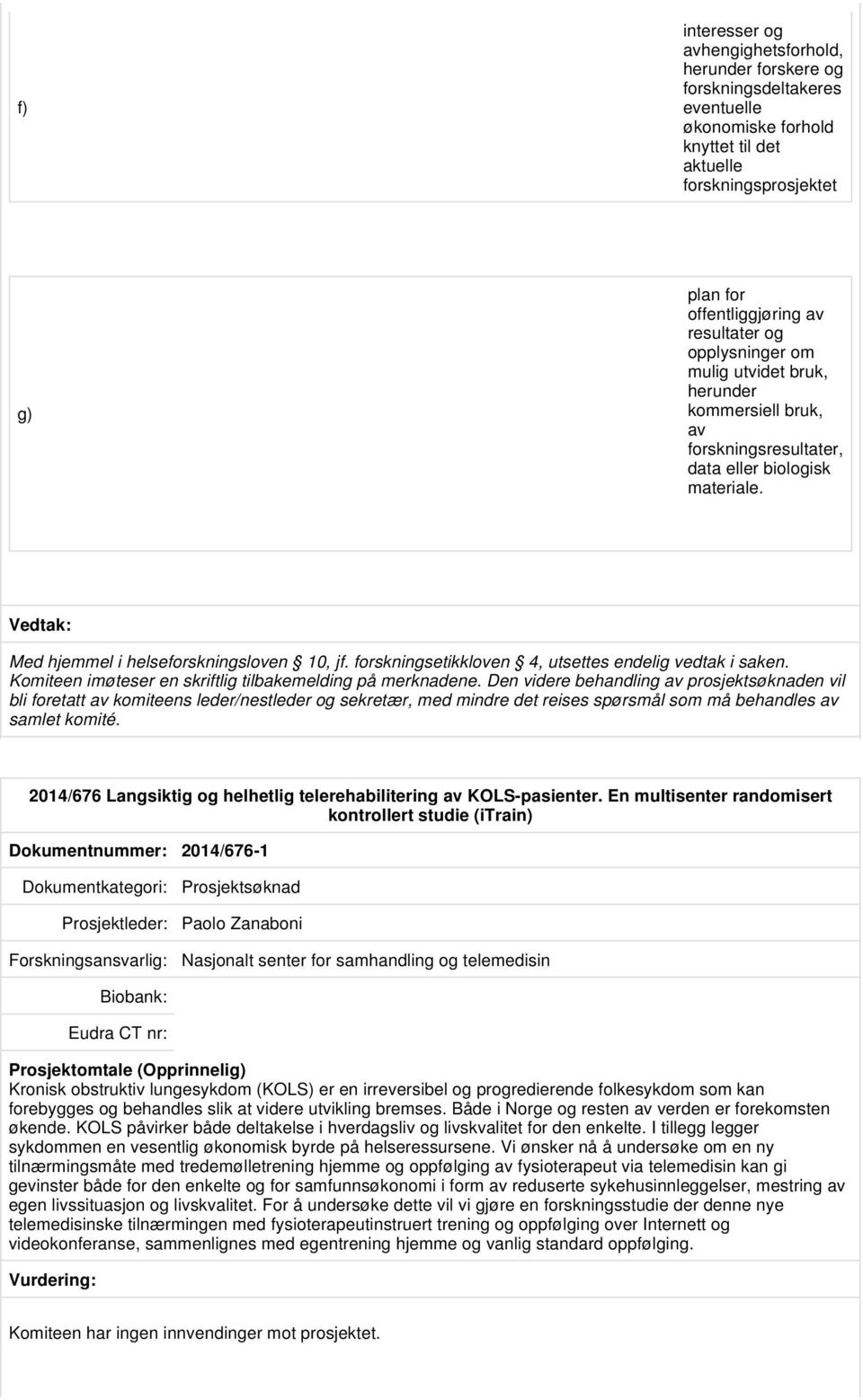 forskningsetikkloven 4, utsettes endelig vedtak i saken. Komiteen imøteser en skriftlig tilbakemelding på merknadene.