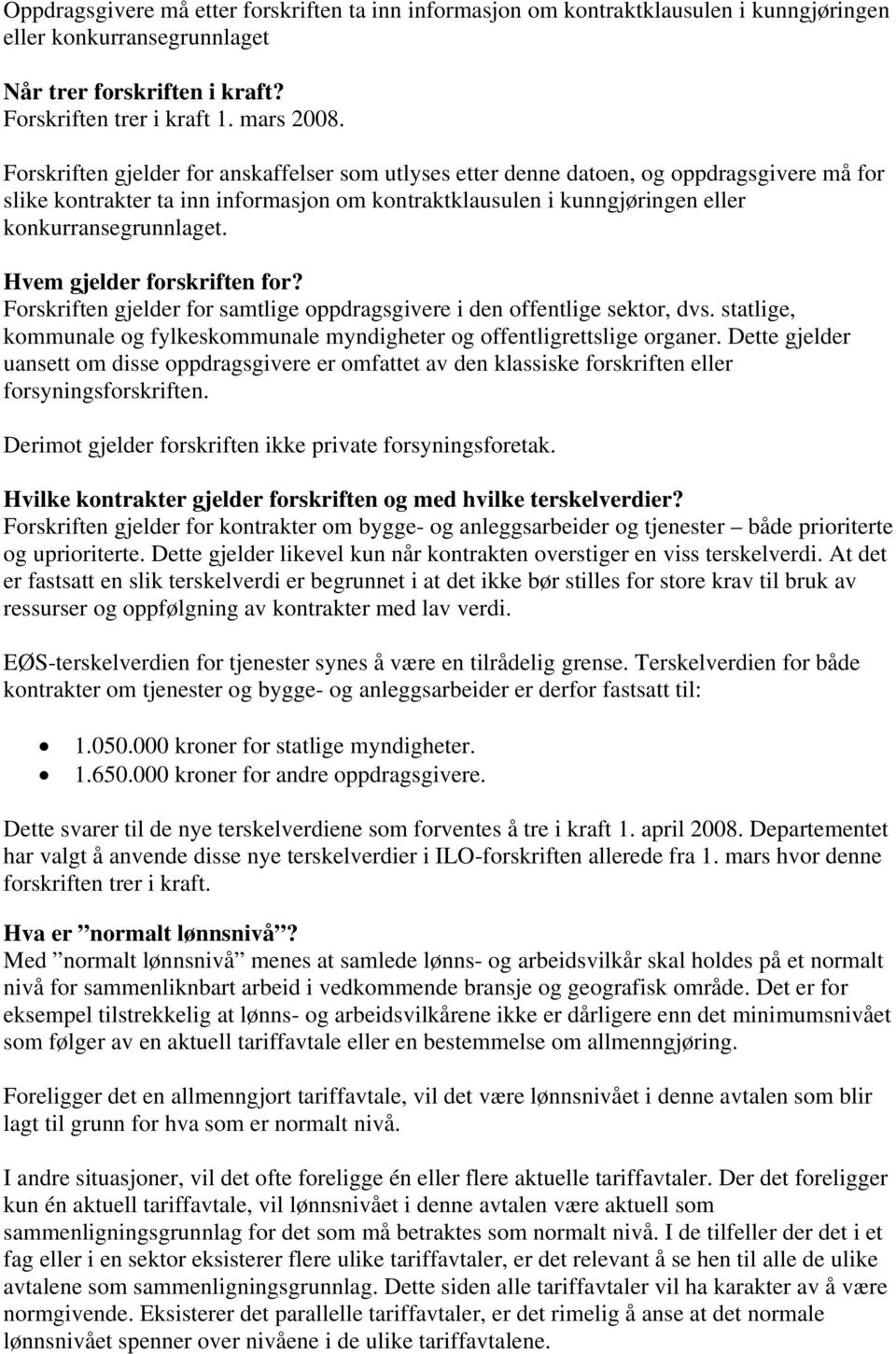 Hvem gjelder forskriften for? Forskriften gjelder for samtlige oppdragsgivere i den offentlige sektor, dvs. statlige, kommunale og fylkeskommunale myndigheter og offentligrettslige organer.