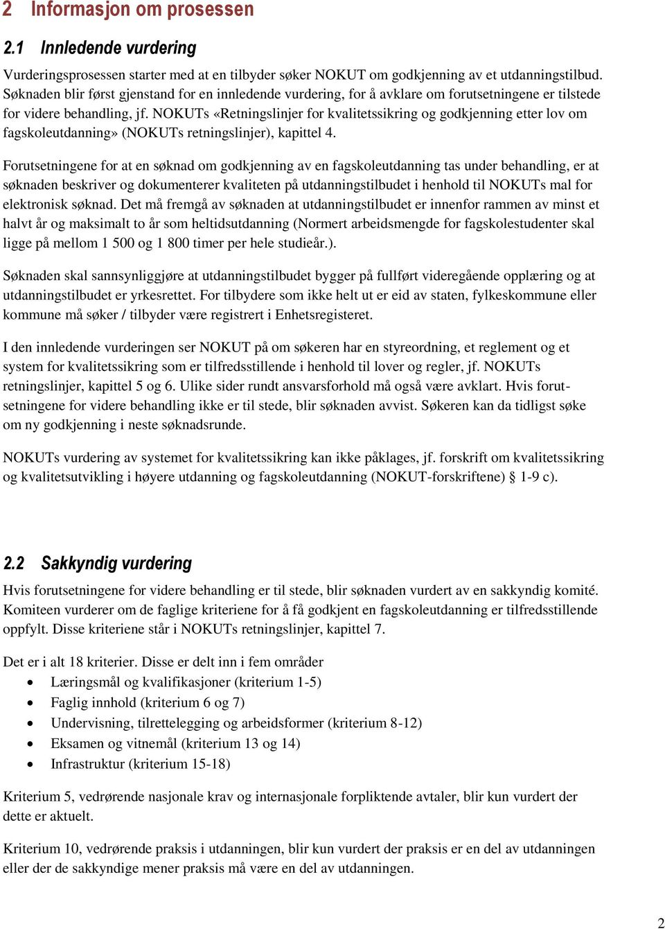 NOKUTs «Retningslinjer for kvalitetssikring og godkjenning etter lov om fagskoleutdanning» (NOKUTs retningslinjer), kapittel 4.