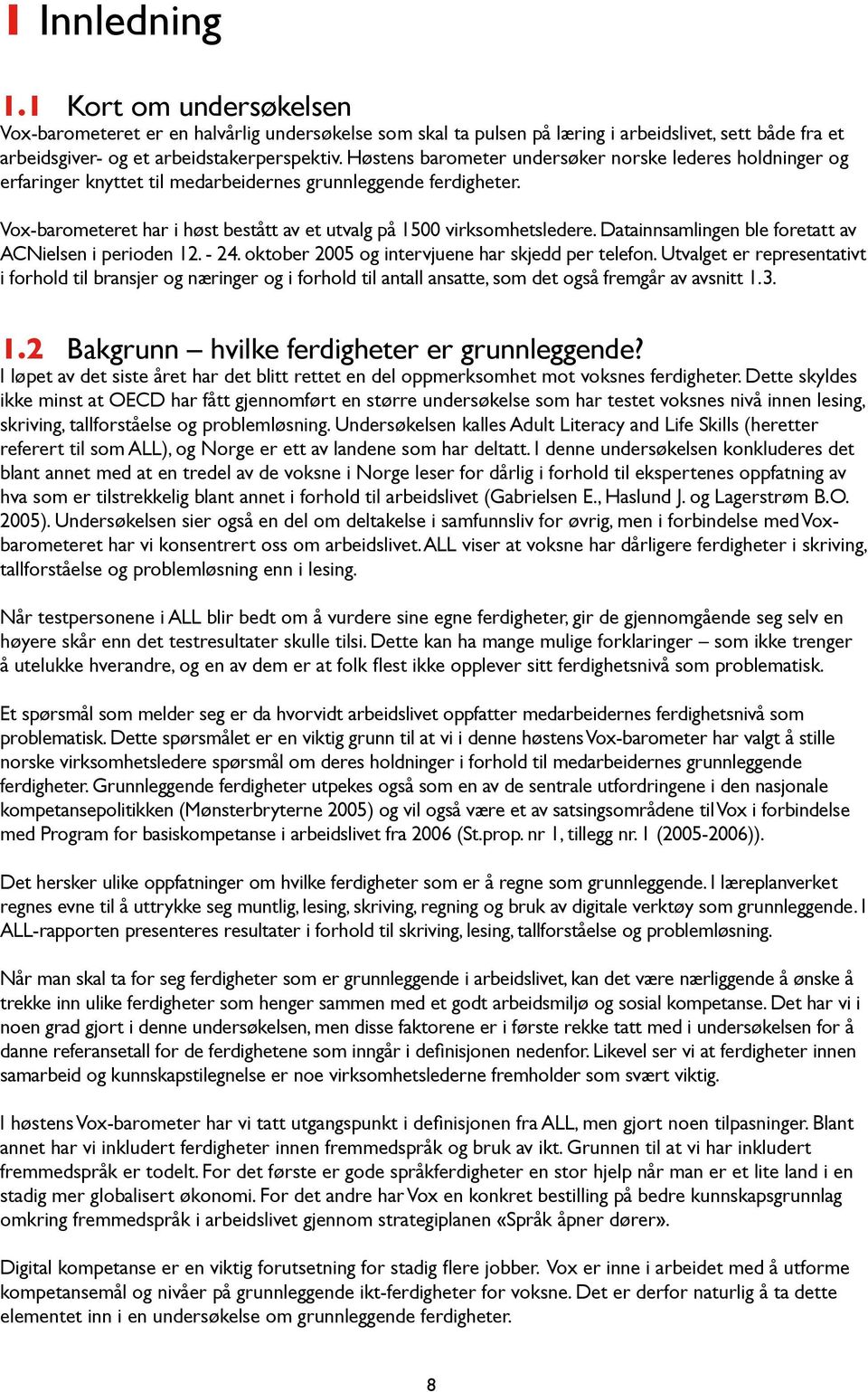 Datainnsamlingen ble foretatt av ACNielsen i perioden 12. - 24. oktober 25 og intervjuene har skjedd per telefon.