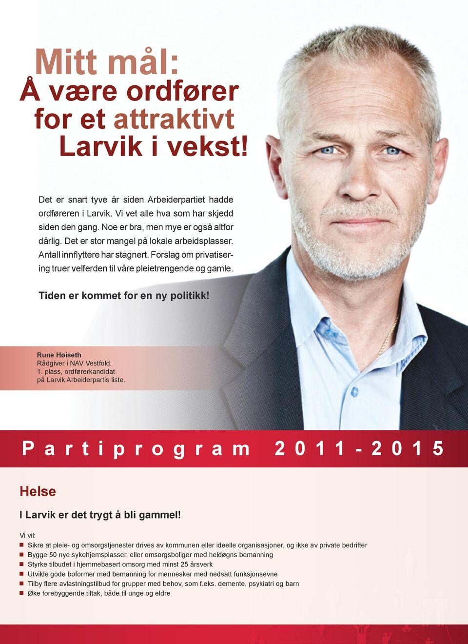 Tiden er kommet for en ny politikk! Rune Høiseth Rådgiver i NAV Vestfold. 1. plass, ordførerkandidat på Larvik Arbeiderpartis liste. Partiprogram 2011-2015 Helse I Larvik er det trygt å bli gammel!