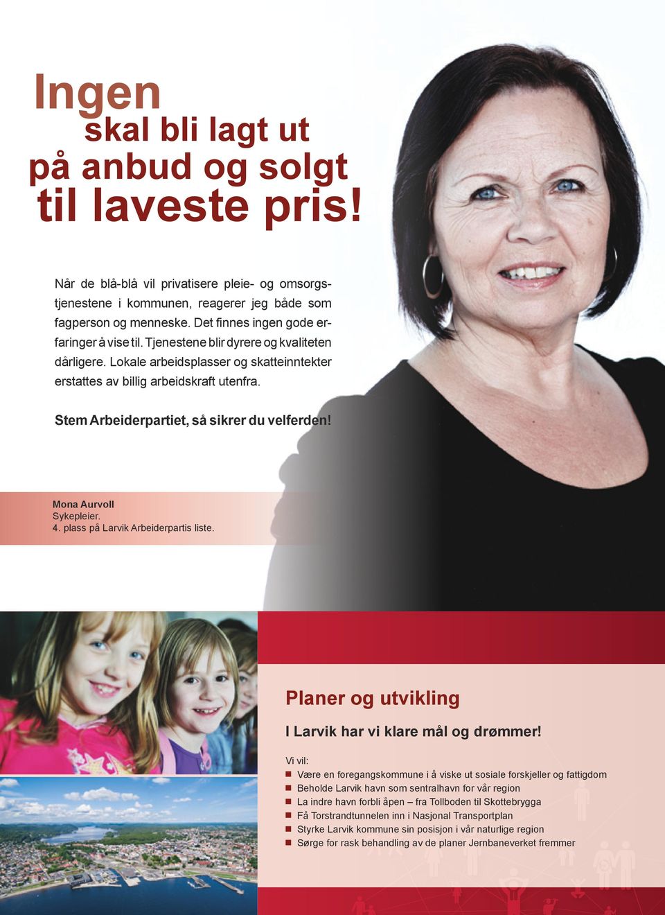 Stem Arbeiderpartiet, så sikrer du velferden! Mona Aurvoll Sykepleier. 4. plass på Larvik Arbeiderpartis liste. Planer og utvikling I Larvik har vi klare mål og drømmer!