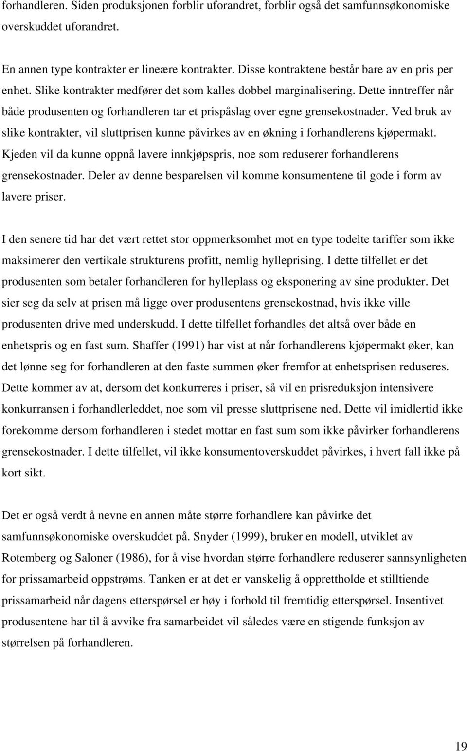 Ved bru av sle onraer, vl sluprsen unne påvres av en ønng forhandlerens øpera. Keden vl da unne oppnå lavere nnøpsprs, noe so reduserer forhandlerens grenseosnader.