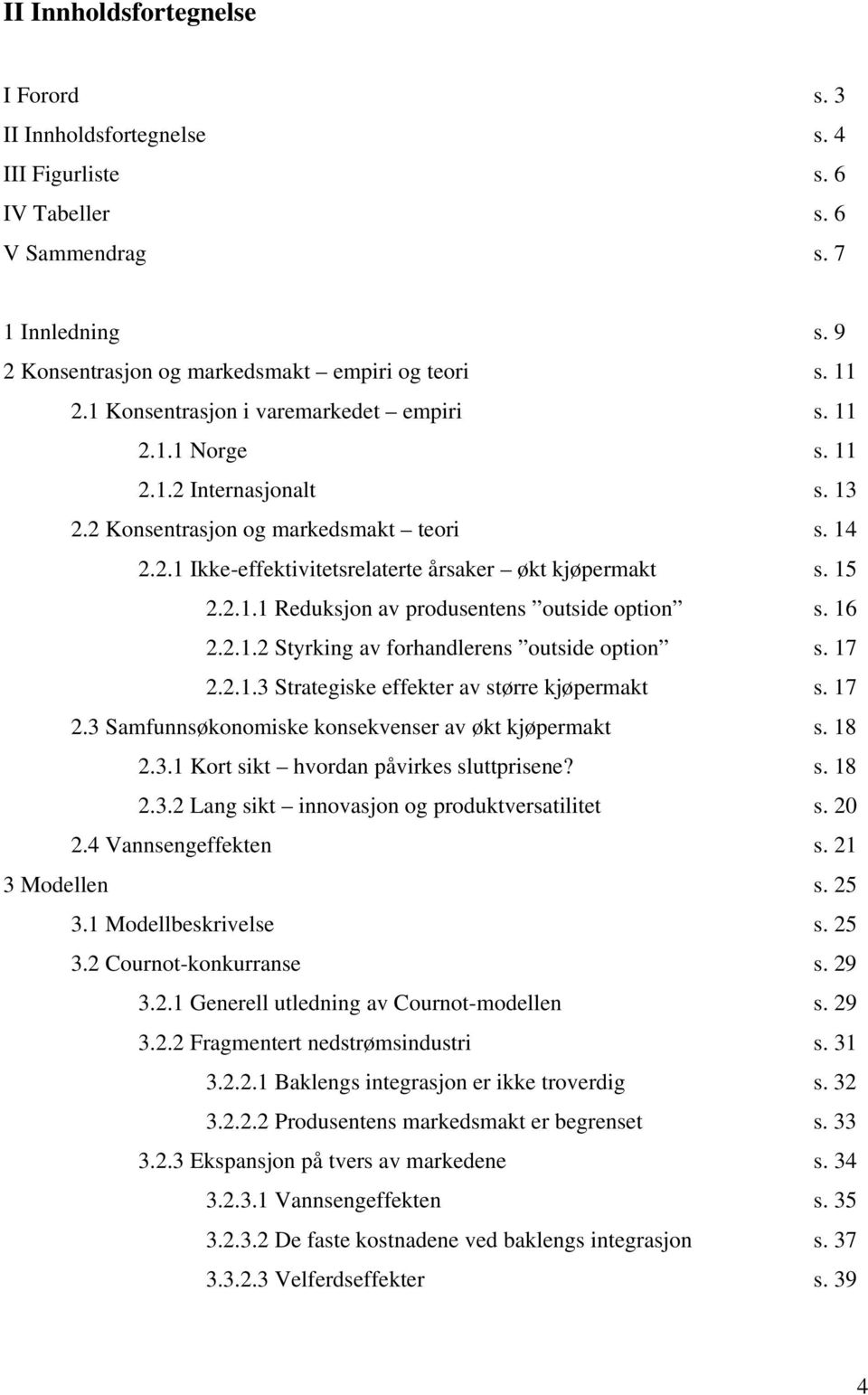 .. Sraegse effeer av sørre øpera s. 7. Safunnsøonose onsevenser av ø øpera s. 8.. Kor s hvordan påvres sluprsene? s. 8.. Lang s nnovason og produversale s. 0.4 Vannsengeffeen s. Modellen s. 5.