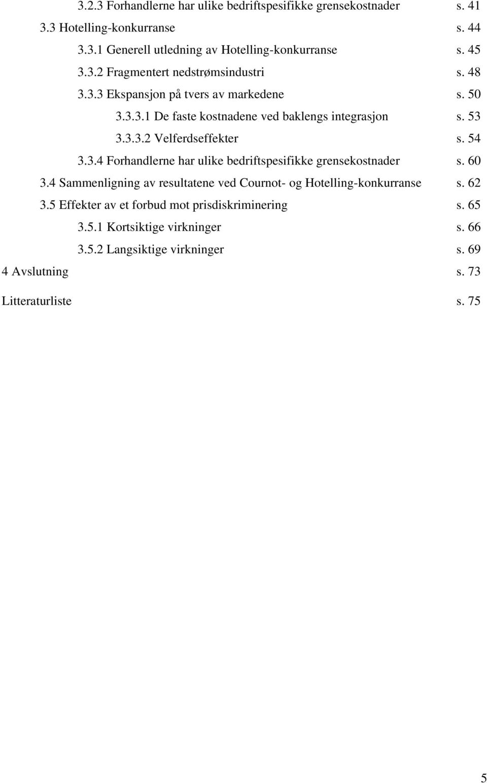 54..4 Forhandlerne har ule bedrfspesfe grenseosnader s. 60.4 Saenlgnng av resulaene ved Courno- og Hoellng-onurranse s. 6.5 Effeer av e forbud o prsdsrnerng s.