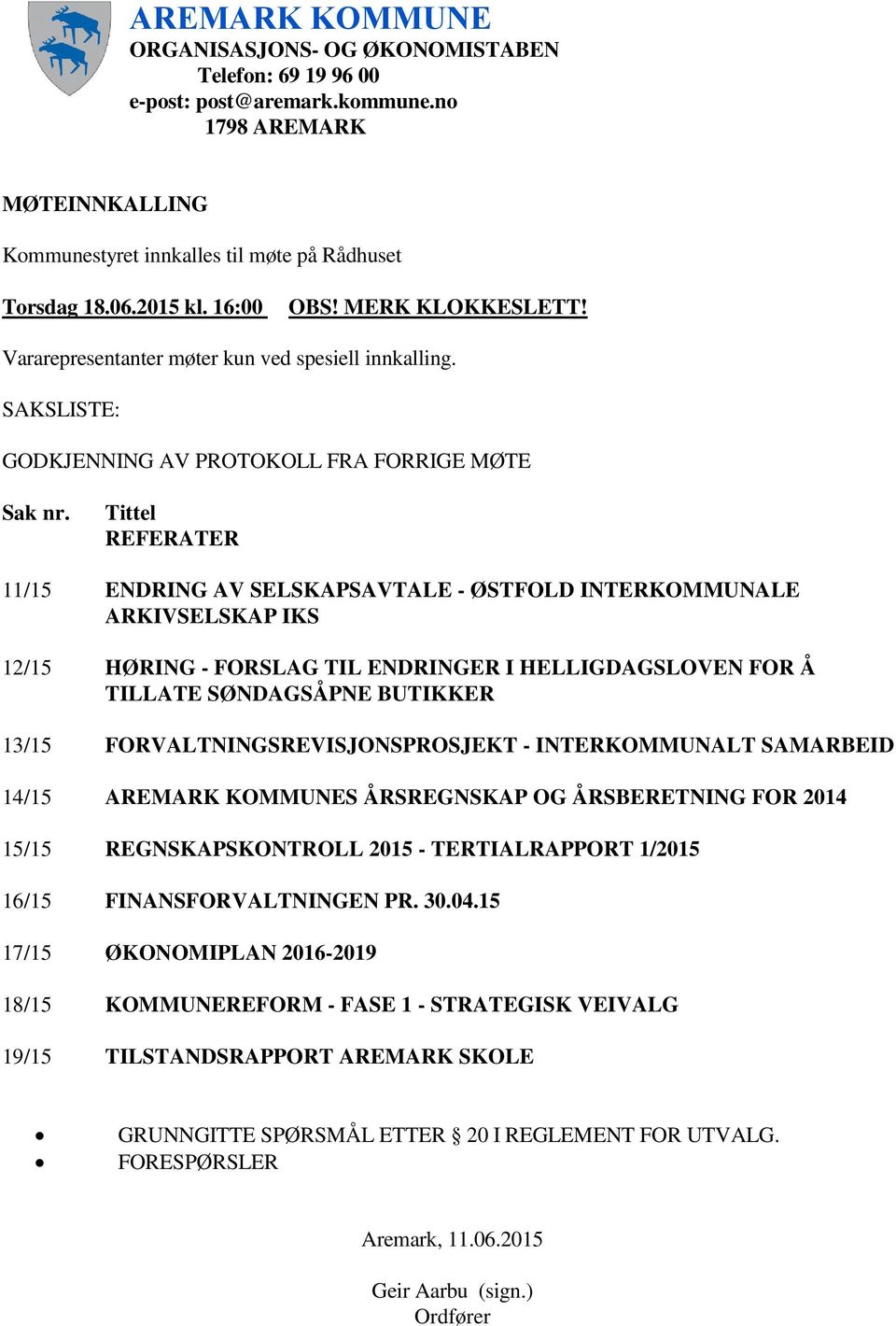 Tittel REFERATER 11/15 ENDRING AV SELSKAPSAVTALE - ØSTFOLD INTERKOMMUNALE ARKIVSELSKAP IKS 12/15 HØRING - FORSLAG TIL ENDRINGER I HELLIGDAGSLOVEN FOR Å TILLATE SØNDAGSÅPNE BUTIKKER 13/15