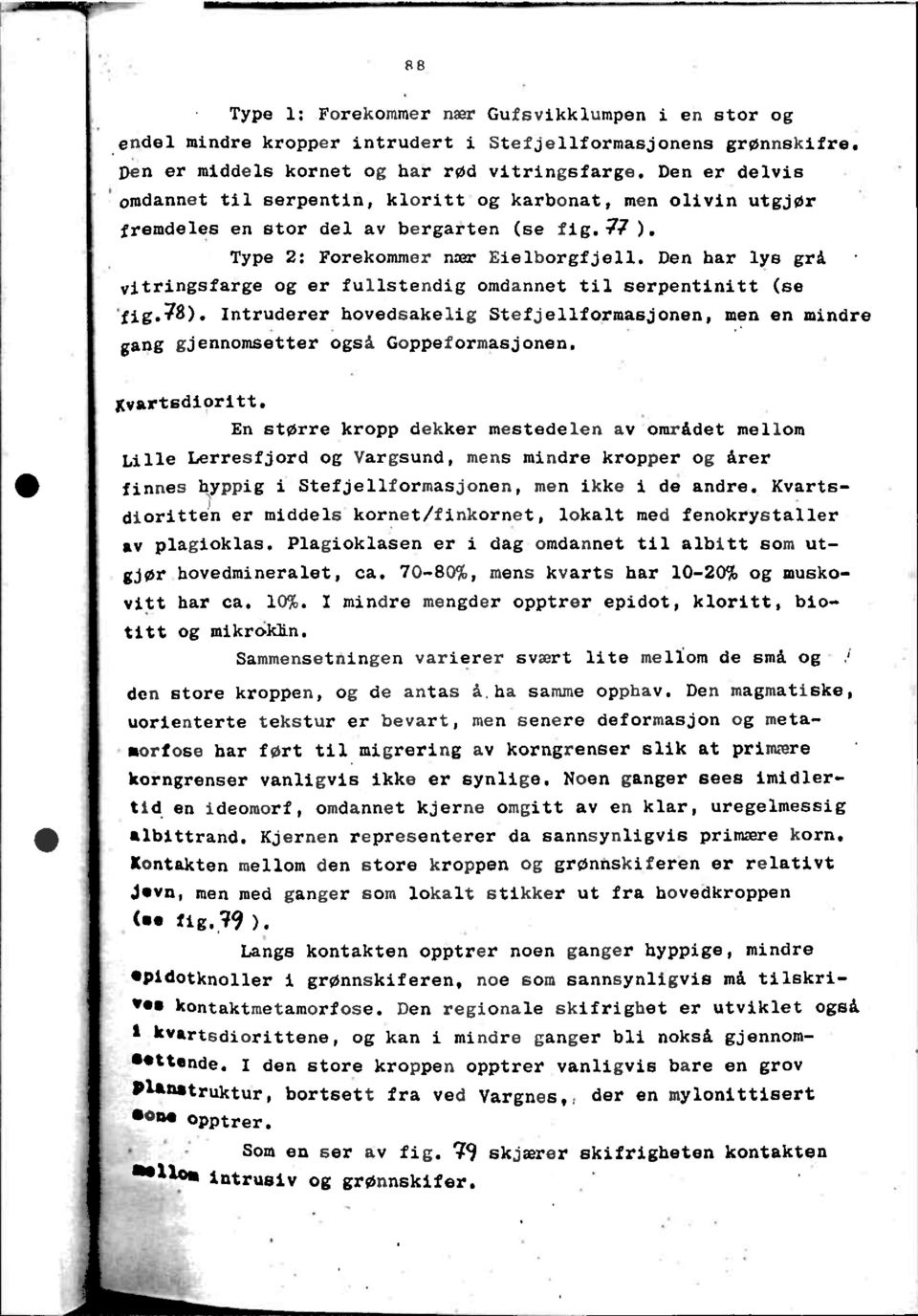 Den har lys grå vitringsfarge og er fullstendig omdannet til serpentinitt (se fig.78). Intruderer hovedsakelig Stefjellformasjonen, men en mindre gang gjennomsetter også Goppeformasjonen.