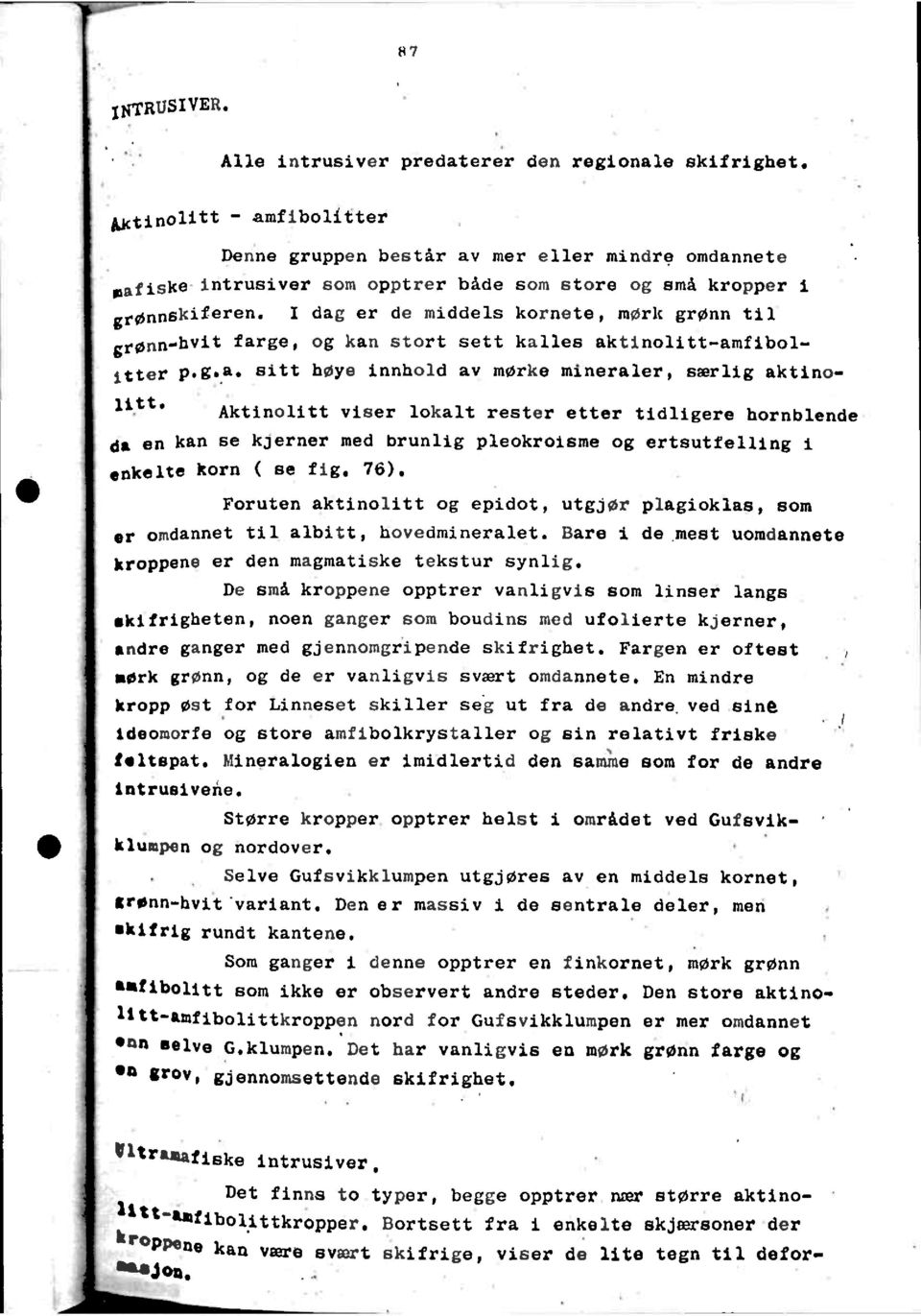 I dag er de middels kornete, mørk grønn til grønn.bvit farge, og kan stort sett kalles aktinolitt-amfibolitter P. g.å. sitt høye innhold av mørke mineraler, særlig aktinolitt.