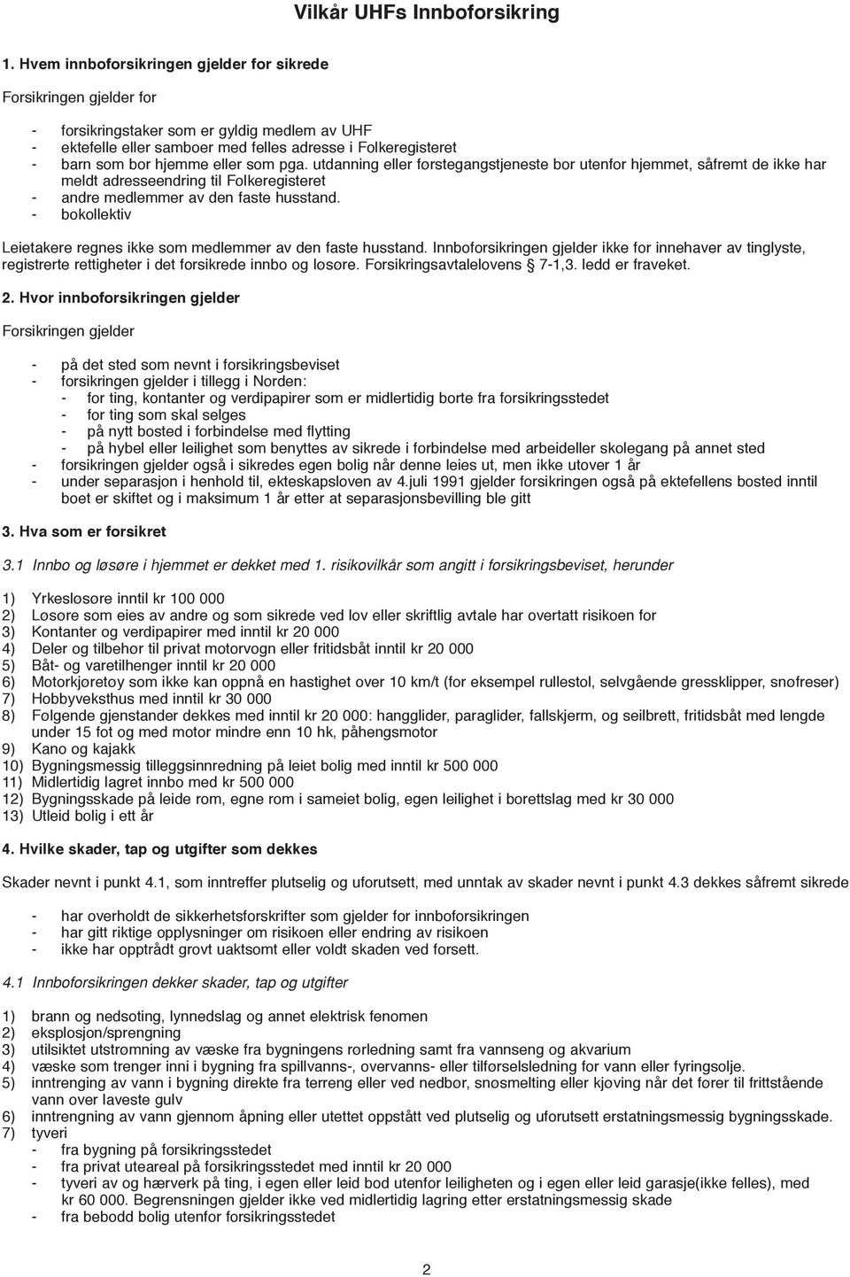 eller som pga. utdanning eller førstegangstjeneste bor utenfor hjemmet, såfremt de ikke har meldt adresseendring til Folkeregisteret - andre medlemmer av den faste husstand.