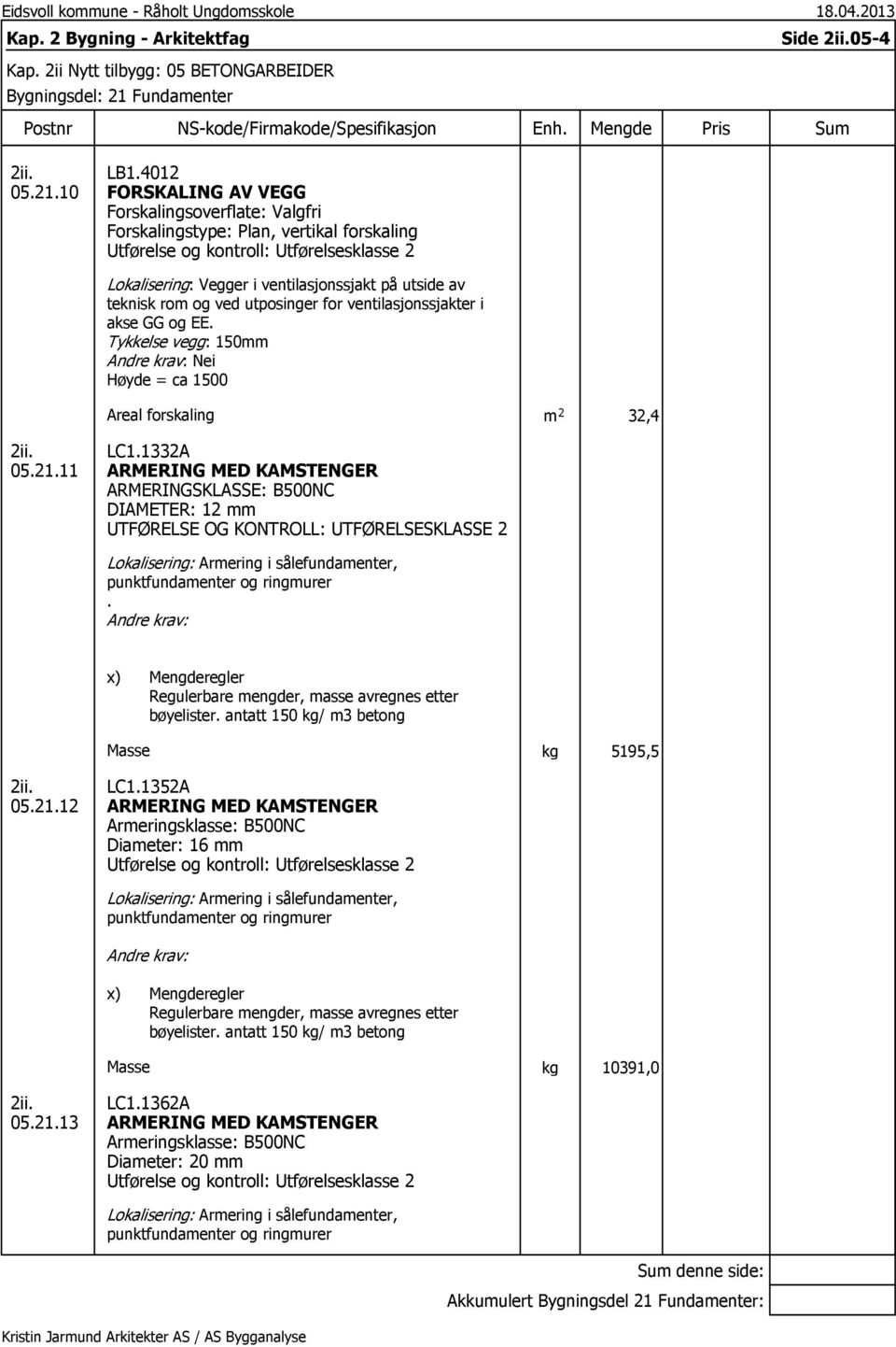 teknisk rom og ved utposinger for ventilasjonssjakter i akse GG og EE. Tykkelse vegg: 150mm Høyde = ca 1500 Areal forskaling m 2 32,4 05.21.11 LC1.