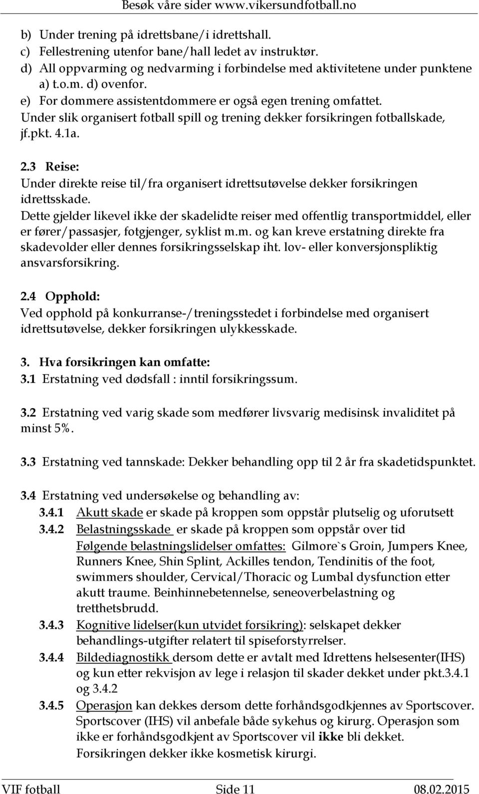 3 Reise: Under direkte reise til/fra organisert idrettsutøvelse dekker forsikringen idrettsskade.